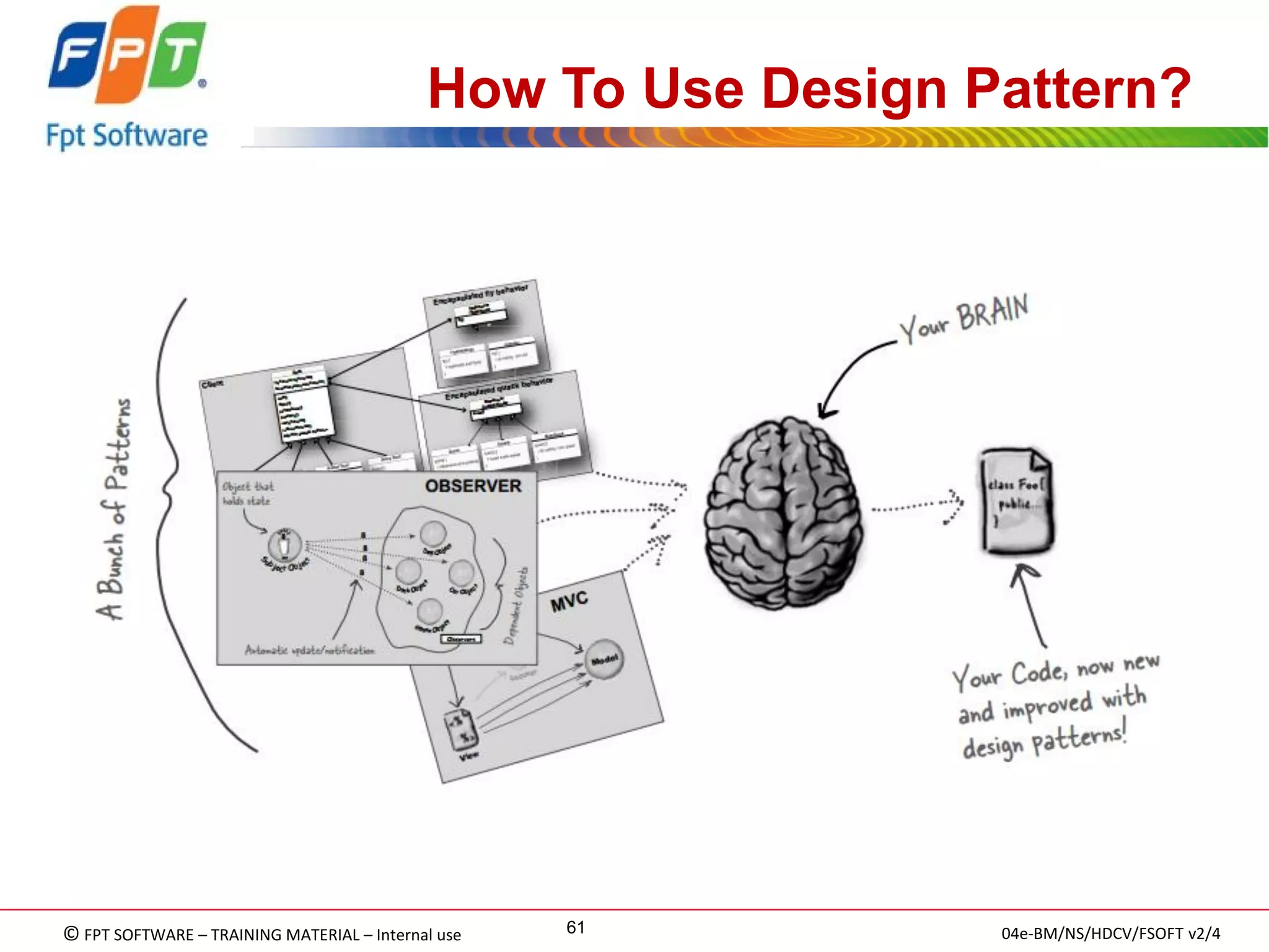 © FPT SOFTWARE – TRAINING MATERIAL – Internal use 
04e-BM/NS/HDCV/FSOFT v2/4 
61 
How To Use Design Pattern? 
 