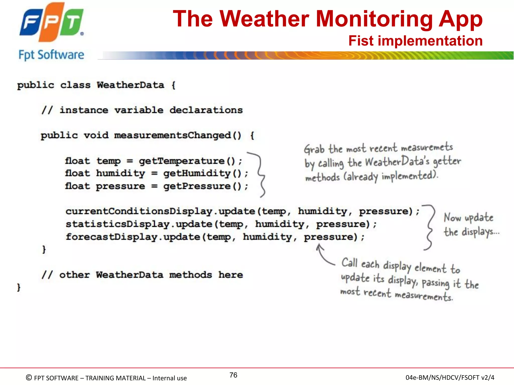 © FPT SOFTWARE – TRAINING MATERIAL – Internal use 
04e-BM/NS/HDCV/FSOFT v2/4 
76 
The Weather Monitoring App Fist implementation 
 