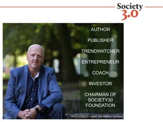 FOTO CREDIT: HENK JAN WINKELDERMAAT
RONALD VAN DEN HOFF
AUTHOR
PUBLISHER
TRENDWATCHER
ENTREPRENEUR
COACH
INVESTOR
CHAIRMAN OF
SOCIETY30
FOUNDATION
 