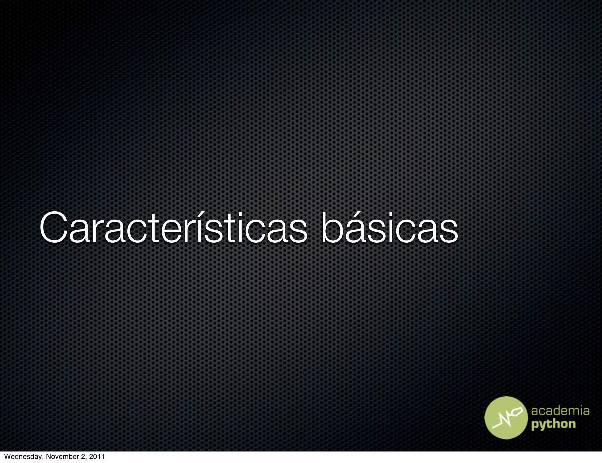 Características básicas




Wednesday, November 2, 2011
 