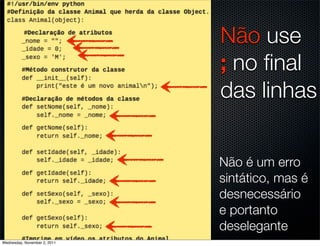 Não use
                              ; no ﬁnal
                              das linhas


                              Não é um erro
                              sintático, mas é
                              desnecessário
                              e portanto
                              deselegante
Wednesday, November 2, 2011
 