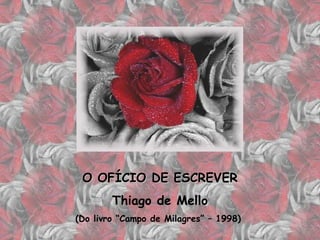 O OFÍCIO DE ESCREVER Thiago de Mello (Do livro “Campo de Milagres” – 1998)  