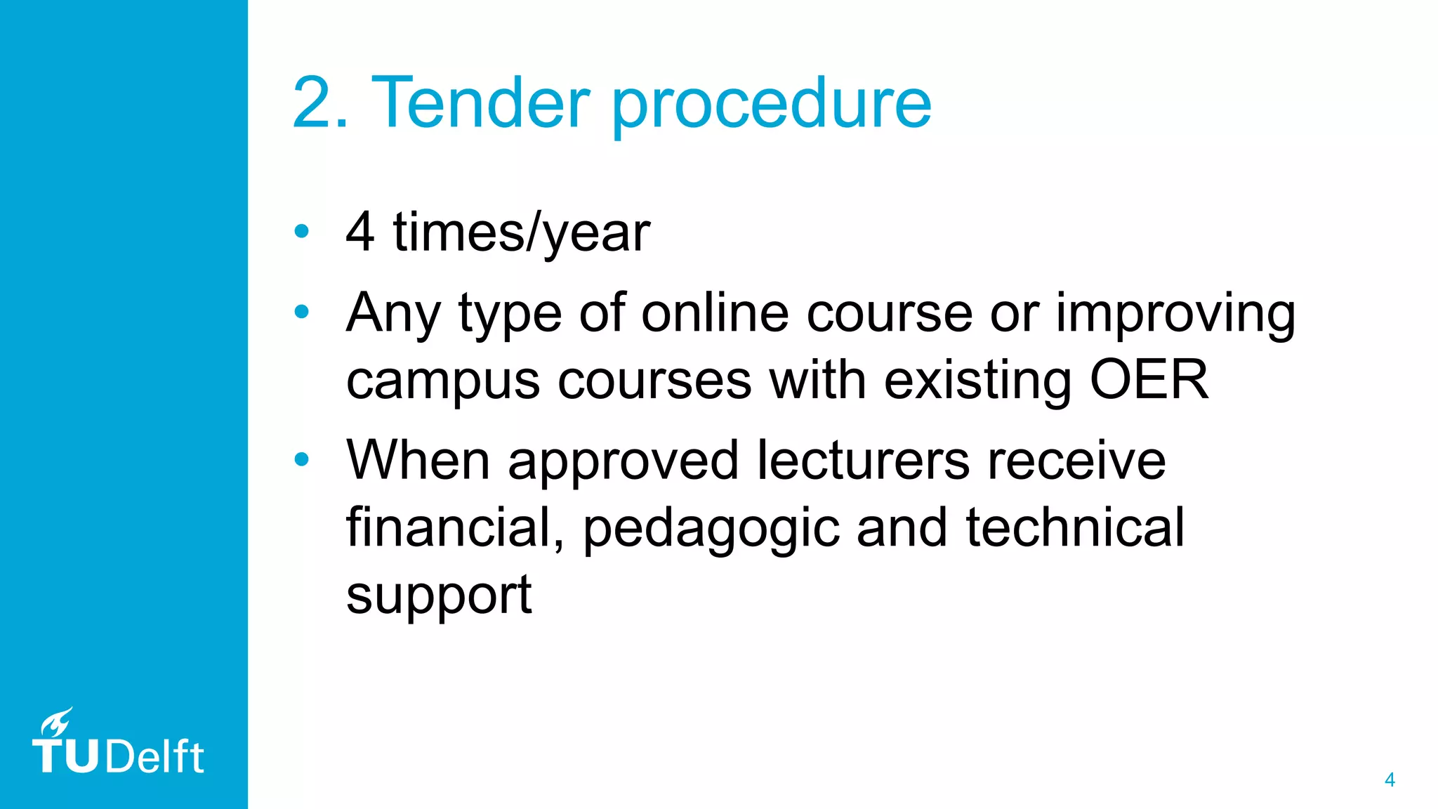4
2. Tender procedure
• 4 times/year
• Any type of online course or improving
campus courses with existing OER
• When approved lecturers receive
financial, pedagogic and technical
support
 