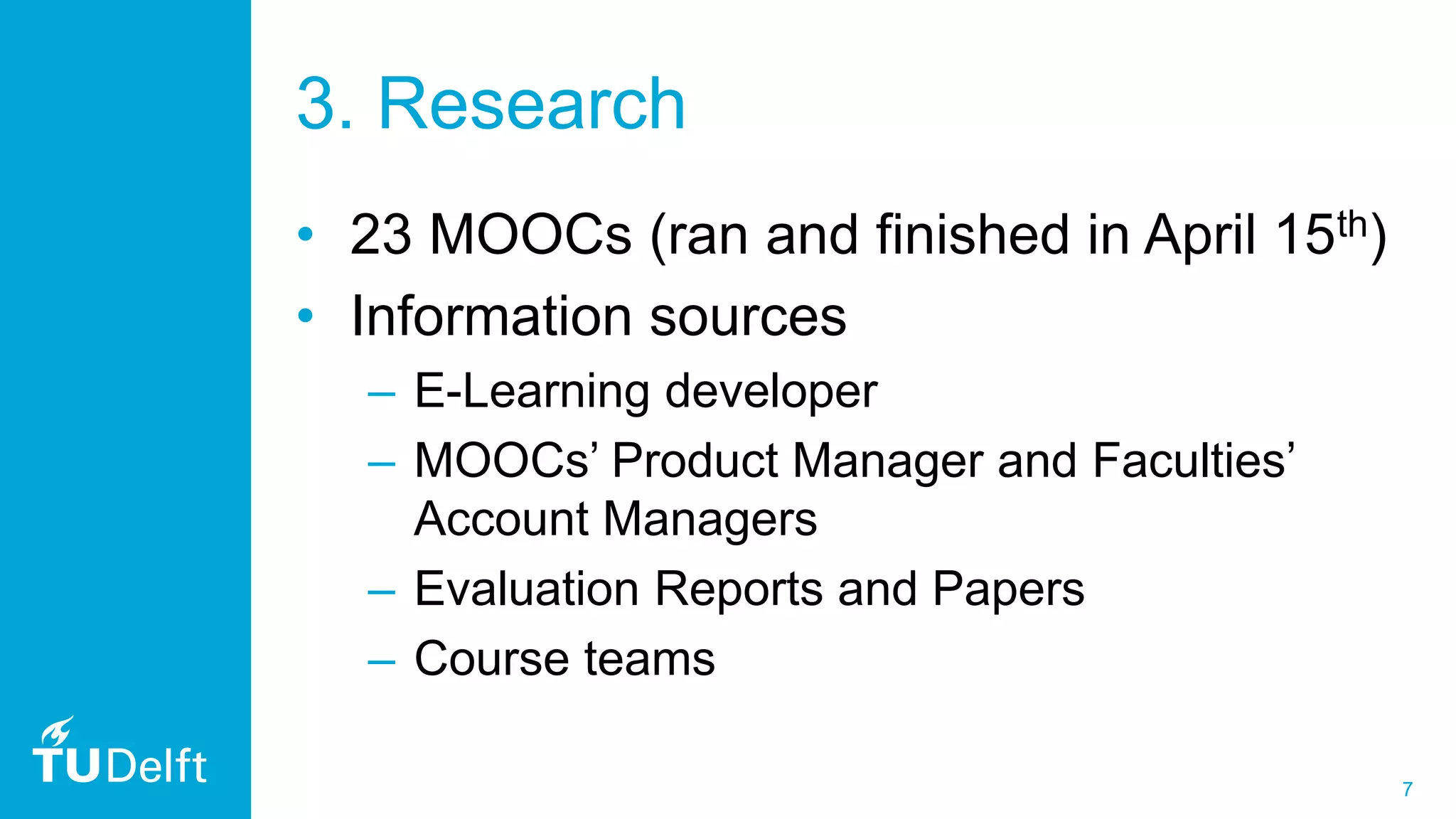 7
3. Research
• 23 MOOCs (ran and finished in April 15th)
• Information sources
– E-Learning developer
– MOOCs’ Product Manager and Faculties’
Account Managers
– Evaluation Reports and Papers
– Course teams
 