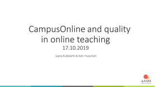 CampusOnline and quality
in online teaching
17.10.2019
Jaana Kullaslahti & Katri Huovinen
 