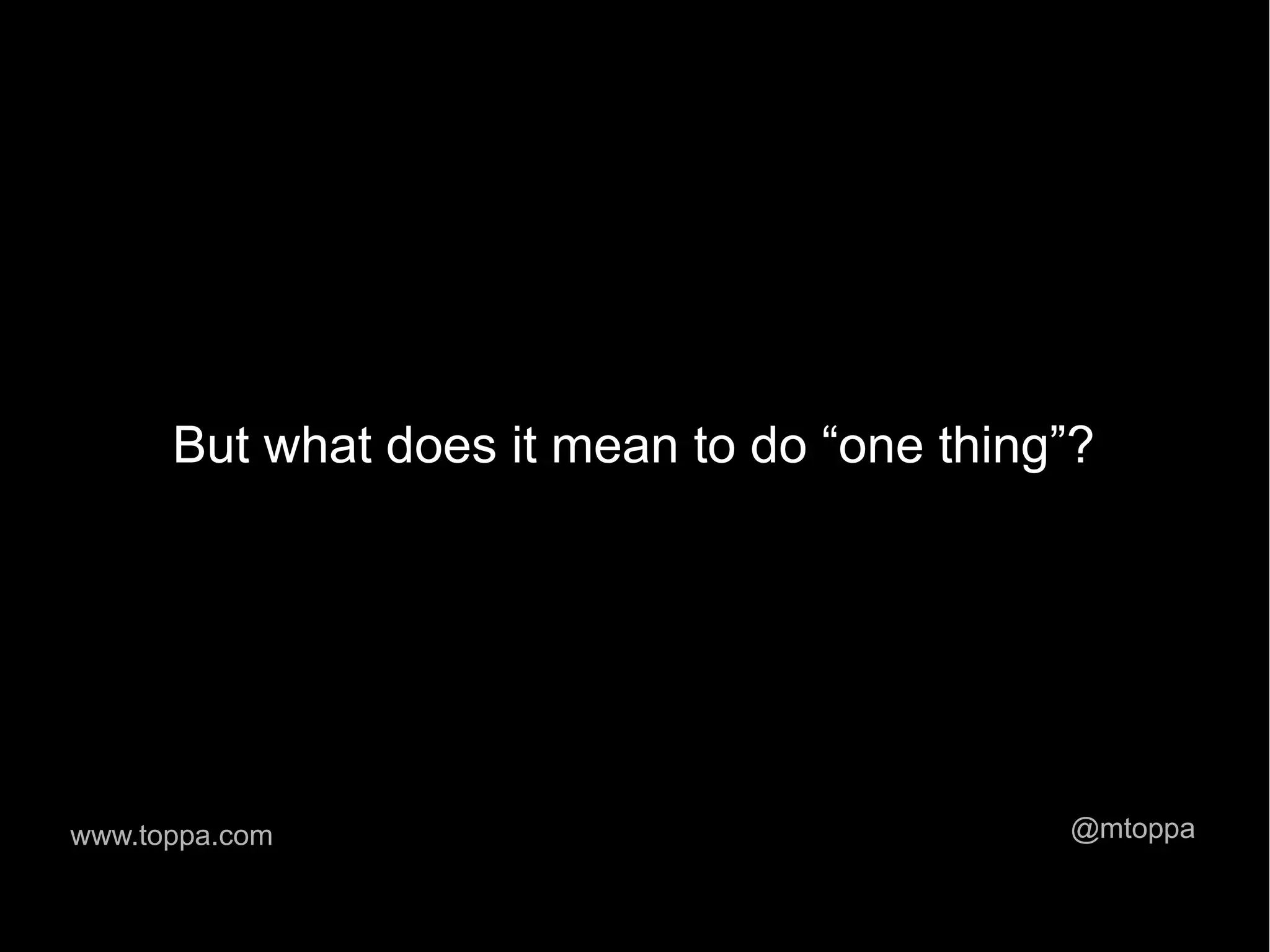 But what does it mean to do “one thing”? www.toppa.com @mtoppa 