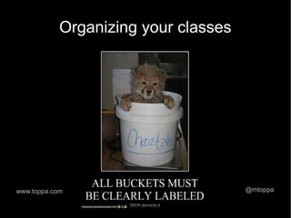Organizing your classes




www.toppa.com                         @mtoppa
 