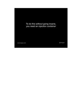 To do this without going insane,
                you need an injection container




www.toppa.com                                      @mtoppa
 