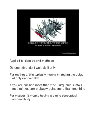 From LosTechies.com




Applied to classes and methods

Do one thing, do it well, do it only

For methods, this typically ...