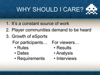 WHY SHOULD I CARE?
1. It’s a constant source of work
2. Player communities demand to be heard
3. Growth of eSports
For par...