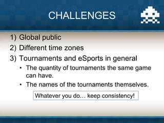 1) Global public
2) Different time zones
3) Tournaments and eSports in general
• The quantity of tournaments the same game...