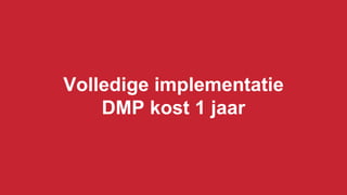 Volledige implementatie
DMP kost 1 jaar
 