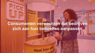Consumenten verwachten dat bedrijven
zich aan hun behoeftes aanpassen
 