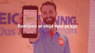 Bedrijven er altijd voor ze zijn
 