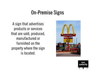On-Premise Signs

 A sign that advertises
  products or services
that are sold, produced,
    manufactured or
    furnished on the
property where the sign
       is located.
 