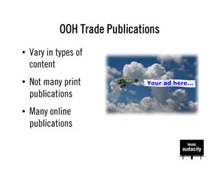 OOH Trade Publications
•  Vary in types of
   content
•  Not many print
   publications
•  Many online
   publications
 