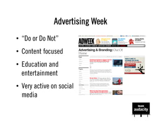 Advertising Week
•  “Do or Do Not”
•  Content focused
•  Education and
   entertainment
•  Very active on social
   media
 