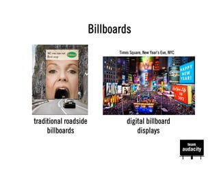 Billboards
                              Times Square, New Year’s Eve, NYC




traditional roadside              digital billboard
     billboards                       displays
 