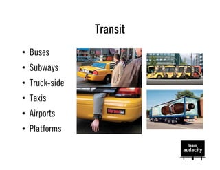 Transit
•  Buses
•  Subways
•  Truck-side
•  Taxis
•  Airports
•  Platforms
 