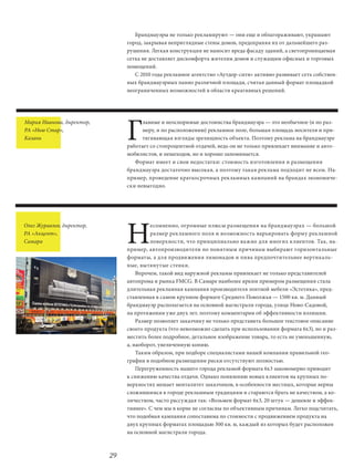 Брандмауэры не только рекламируют — они еще и облагораживают, украшают
                                город, закрывая неприглядные стены домов, предохраняя их от дальнейшего раз-
                                рушения. Легкая конструкция не наносит вреда фасаду зданий, а светопроницаемая
                                сетка не доставляет дискомфорта жителям домов и служащим офисных и торговых
                                помещений.
                                   С 2010 года рекламное агентство «Аутдор-сити» активно развивает сеть собствен-
                                ных брандмауэрных панно различной площади, считая данный формат площадкой
                                неограниченных возможностей в области креативных решений.




                                Г
Мария Иванова, директор,              лавные и неоспоримые достоинства брандмауэра — это необычное (и по раз-
РА «Нью Стар»,                        меру, и по расположению) рекламное поле, большая площадь носителя и при-
Казань                                тягивающая взгляды зрелищность объекта. Поэтому реклама на брандмауэре
                                работает со стопроцентной отдачей, ведь он не только привлекает внимание и авто-
                                мобилистов, и пешеходов, но и хорошо запоминается.
                                   Формат имеет и свои недостатки: стоимость изготовления и размещения
                                брандмауэра достаточно высокая, а поэтому такая реклама подходит не всем. На-
                                пример, проведение краткосрочных рекламных кампаний на брандах экономиче-
                                ски невыгодно.




                                Н
Олег Журавлев, директор,                 есомненно, огромные плюсы размещения на брандмауэрах — большой
РА «Акцент»,                             размер рекламного поля и возможность варьировать форму рекламной
Самара                                   поверхности, что принципиально важно для многих клиентов. Так, на-
                                пример, автопроизводители по понятным причинам выбирают горизонтальные
                                форматы, а для продвижения лимонадов и пива предпочтительнее вертикаль-
                                ные, вытянутые стенки.
                                    Впрочем, такой вид наружной рекламы привлекает не только представителей
                                автопрома и рынка FMCG. В Самаре наиболее ярким примером размещения стала
                                длительная рекламная кампания производителя элитной мебели «Эстетика», пред-
                                ставленная в самом крупном формате Среднего Поволжья — 1500 кв. м. Данный
                                брандмауэр располагается на основной магистрали города, улице Ново-Садовой,
                                на протяжении уже двух лет, поэтому комментарии об эффективности излишни.
                                    Размер позволяет заказчику не только представить большое текстовое описание
                                своего продукта (что невозможно сделать при использовании формата 6x3), но и раз-
                                местить более подробное, детальное изображение товара, то есть не уменьшенную,
                                а, наоборот, увеличенную копию.
                                    Таким образом, при подборе специалистами нашей компании правильной гео-
                                графии в подобном размещении риски отсутствуют полностью.
                                    Перегруженность нашего города рекламой формата 6х3 закономерно приводит
                                к снижению качества отдачи. Однако появлению новых клиентов на крупных по-
                                верхностях мешает менталитет заказчиков, в особенности местных, которые верны
                                сложившимся в городе рекламным традициям и стараются брать не качеством, а ко-
                                личеством, часто рассуждая так: «Возьмем формат 6х3, 20 штук — дешевле и эффек-
                                тивнее». С чем мы в корне не согласны по объективным причинам. Легко подсчитать,
                                что подобная кампания сопоставима по стоимости с продвижением продукта на
                                двух крупных форматах площадью 300 кв. м, каждый из которых будет расположен
                                на основной магистрали города.



                           29
 