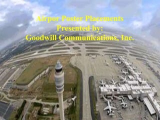 Airpor Poster Placements
Presented by:
Goodwill Communications, Inc.
 
