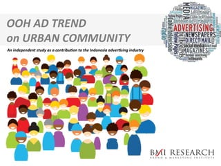 OOH	AD	TREND		
on	URBAN	COMMUNITY		
An	independent	study	as	a	contribu>on	to	the	Indonesia	adver>sing	industry	
 