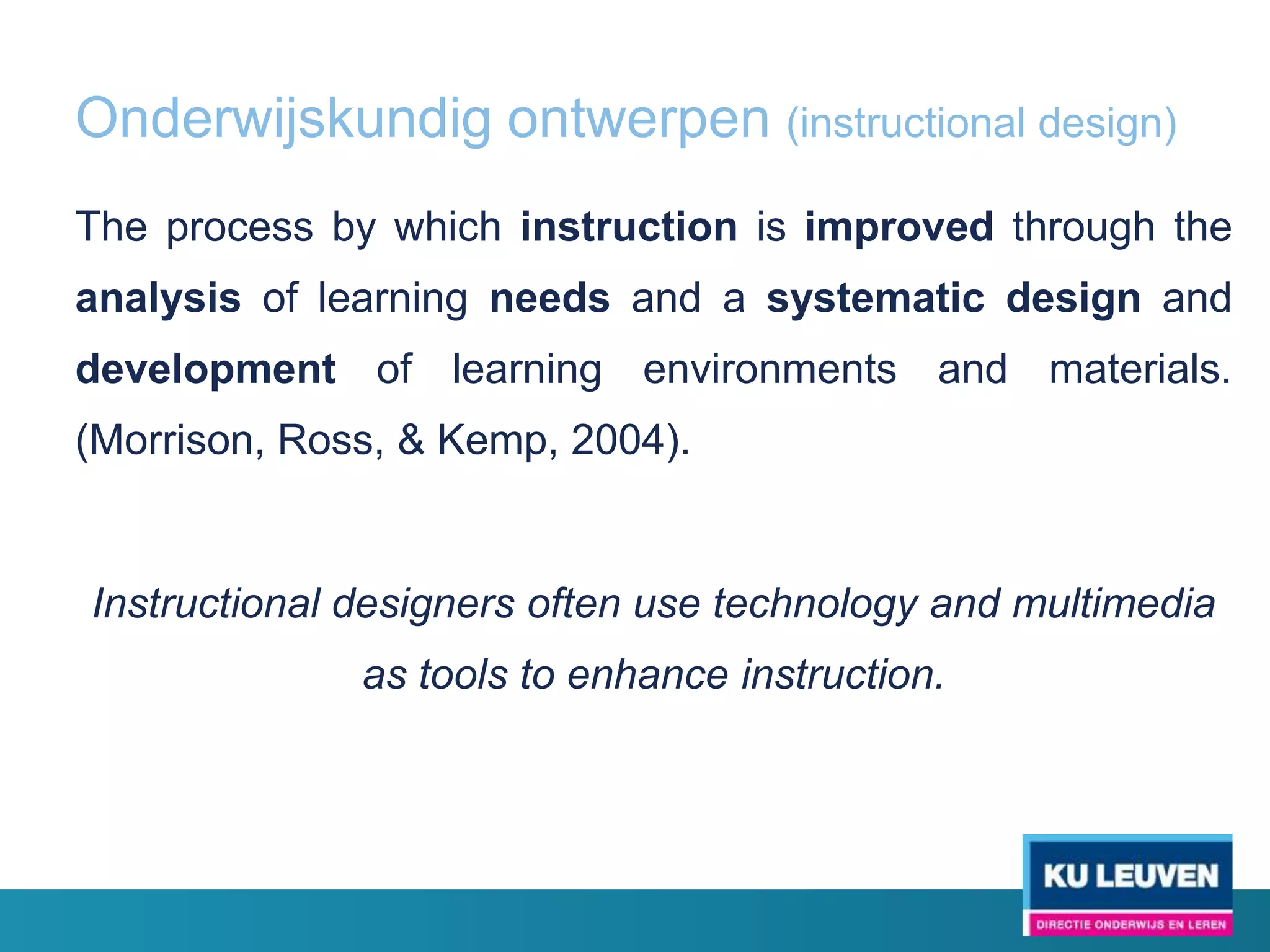 Onderwijskundig Ontwerpen (Instructional Design)
                   Analysis

                           Design
                   conceptualization
     Theory         specification
                    prototyping
                                       Technology

                   Development


                   Implementation


                   Evaluation
 