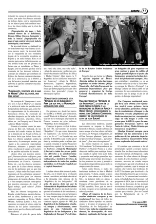 EUROPA           11
trolando las ramas de producción cen-
trales, con todos los obreros teniendo
un trabajo digno, con la expropiación
de los bancos para darle créditos bara-
tos a las clases medias que la crisis ha
arruinado.
    ¡Expropiación sin pago y bajo
control obrero de la Telefónica,
repsol, Bilbao vizcaya, santander y
toda la banca! ¡Expropiación sin
pago y bajo control obrero de toda la
monarquía y sus bienes!
    la juventud obrera y estudiantil ya
no tiene futuro bajo este sistema. El sis-
tema merece morir. la juventud debe
ser la vanguardia de una verdadera
legión de la revolución socialista en
España y en toda Europa. Este es el
camino para unirse definitivamente en
una misma lucha con los jóvenes sin                                                                                Los Indignados repudian a los parlamentarios en Cataluña
futuro que se inmolaban en túnez y
Egipto, con los jóvenes que hoy son la       ser: “una sola clase, una sola lucha”.       fo de los Estados unidos socialistas         en delegados allí para organizar un
avanzada de las heroicas milicias y          ¡abajo las autocracias y gobiernos con-      de Europa!                                   gran combate y poner de rodillas al
consejos de soldados que combaten en         trarrevolucionarios del Norte de África                                                   capital, ponerle el pie en el pecho a la
libia a las fuerzas contrarrevoluciona-      y Medio oriente! ¡Que muera la V                Para ello hay que luchar por ¡fuera       burguesía y preparar las luchas deci-
rias de la autocracia y de la otaN, y        república de los carniceros imperialis-      el ejército español de África!               sivas del proletariado europeo. ¡Hay
con la heroica juventud palestina que        tas franceses! ¡abajo la Merkel,             ¡derrota militar de todas las tropas         que centralizar y coordinar, ya, en un
enfrenta al ejército contrarrevoluciona-     Berlusconi, Zapatero, Papanderau,            españolas en medio oriente! ¡Abajo           combate unificado a toda la clase obre-
rio de israel.                               cameron y todos los parásitos capita-        maastricht y la unión Europea de las         ra europea de Siberia a Portugal! ¡la
                                             listas que deben pagar la crisis que ellos   potencias imperialistas! ¡hay que            Huelga General en Grecia debe ser el
“INMIGRANTES, VOSOTROS SOIS EL MAR           mismos han generado! ¡abajo la               preparar y organizar la huelga               comienzo de una contraofensiva revo-
DE MADRID” ¡UNA SOLA CLASE, UNA              Monarquía inglesa!                           General revolucionaria en toda               lucionaria que le ponga el pie en el
SOLA LUCHA!                                                                               Europa!                                      pecho a la Europa imperialista!
                                             ¡SOMOS TODOS CIUDADANOS DE LA
    la consigna de “Inmigrantes, voso-       “REPÚBLICA DE LOS INDIGNADOS”!               PARA QUE TRIUNFE LA “REPÚBLICA DE                ¡Ese Congreso continental euro-
tros sois el mar de Madrid”, es opuesta      PARA QUE ELLA VIVA, LA MONARQUÍA             LOS INDIGNADOS”, LA LUCHA DE LA              peo de la clase obrera y los explota-
a la política de todos los partidos socia-   IMPERIALISTA DEBE MORIR                      CLASE OBRERA EN GRECIA Y LAS                 dos tendrá como primera tarea
limperialistas de Europa que, como fie-                                                   REVOLUCIONES DEL NORTE DE ÁFRICA Y           enviar alimentos, pertrechos y briga-
les representantes de la aristocracia y          Por primera vez, desde las traicio-      MEDIO ORIENTE: ¡CONVOQUEMOS YA               das de combatientes a Bengasi y a la
burocracia obrera, ha mostrado un            nes del Pc y el PSoE, que sostuvieron,       MISMO A UN CONGRESO CONTINENTAL              misarrata cercada! ¡impidamos que
absoluto desprecio por la lucha de los       con el “Pacto de la Moncloa”, la estabi-     OBRERO Y DE LOS EXPLOTADOS EN                desde nuestros puertos y aeropuertos
obreros tunecinos, argelinos, libios,        lización de la monarquía a la muerte de      LUCHA DE TODA EUROPA!                        salga un solo buque o avión con
sirios, etc., en Europa y en el Norte de     franco, resuena un grito valiente:                                                        armas para la oTAn o para las san-
África y Medio oriente.                      “república de los indignados”.                   las direcciones traidoras, cuando        guinarias burguesías nativas del
    cuando el combate contra las auto-           como en la guerra civil de la déca-      nuevamente se impone la Huelga               norte de África y medio oriente que
cracias de Ben ali, Mubarak, de los          da del ’30, nuevamente se escucha            General en Grecia, cuando sufrimos un        masacran a sus pueblos!
asesinos del estado sionista de israel,      “republica”. Es que como denuncian           nuevo ataque a la clase obrera en italia,        ¡huelga General europea para
de la dinastía de los assad en Siria, es     los explotados: “¡Le llaman democra-         en Grecia, en Portugal, en inglaterra, en    terminar con las autocracias y los
la misma lucha que deben llevar ade-         cia y no lo es!”, en España hay una          el Este Europeo, plantean: “paro gene-       gobiernos de las potencias imperia-
lante los obreros españoles contra la        parodia de república que oculta que el       ral para rectificar el ataque… para el 21    listas, asesinos y masacradores de las
autocracia y la monarquía asesina, que       único y verdadero poder es el que ejer-      de junio”. ¡Son unos sinvergüenzas!          masas explotadas del mundo entero!
–junto a los carniceros imperialistas        ce quien comanda el capital financiero           lo mismo hicieron en marzo de
franceses, alemanes y yanquis entre          imperialista español: la Monarquía de        2010 mediante ”la contracumbre de los            El combate que comienza a dar el
otros- encabezan el saqueo y el martirio     los Borbones. ¡Abajo la monarquía!           Pueblos” en Madrid. Ponían a la clase        proletariado español y europeo merece
de los pueblos oprimidos del mundo.          ¡Libertad a todos los presos políti-         obrera de rodillas para mendigar limos-      triunfar. Son las direcciones reformistas
    ¡todos ellos son nuestros enemi-         cos! ¡derecho a la autodetermina-            nas cuando el capital venía a por todo,      las que lo someten a la burguesía a cada
gos! ¡Nuestros aliados en España, para       ción del pueblo vasco, Catalán,              y proponían una huelga general en sep-       momento. la clase obrera de Europa,
poner nuevamente nuestras fuerzas en         Gallego etc., e inclusive derecho a la       tiembre para tener tiempo de estrangu-       en medio de estos históricos aconteci-
movimiento en francia, alemania,             independencia de todos los pueblos           lar los procesos en curso y permitir a       mientos, necesita un estado mayor
italia, etc., son los obreros inmigran-      oprimidos en el Estado Español por           los parásitos imperialistas pasar todo su    revolucionario que esté a la altura de su
tes, parte de la clase obrera europea,       el capital financiero!                       ataque contra las masas.                     magnífico combate y que le marque un
uno de los pulmones por los que ésta                                                          antes ardía Grecia, y todos los          camino a la victoria. los trotskistas de
respira! ¡abajo todas las leyes antiin-          la clase obrera debe tomar el poder.     burócratas traidores se iban a Madrid        la flti luchamos por devolverle a la
migrantes de los gobiernos europeos!         Sin ello, sin el triunfo de la revolución    para cercarla. Y ahora, cuando se puso       clase obrera la dirección que se merece,
¡Plenos derechos para los obreros            obrera y socialista, no habrá solución ni    de pie la clase obrera en la Plaza del       es decir, la iV internacional revolucio-
inmigrantes de américa latina, África        a la demanda más mínima de la                Sol… se juntaron todos en atenas y           naria, refundada bajo las lecciones y el
y el este europeo, tratados como parias      “república de los indignados”. El            nombran como presidente de su                programa de 1938, que se constituyó al
por nuestros enemigos de clase! ¡a           grito de guerra debe ser por la              congreso al Secretario General de las        calor de las lecciones de las heroicas
igual trabajo, igual salario! ¡todos         federación de repúblicas socialistas         ccoo española, toxo, que no movió            revoluciones francesa y española y que
bajo convenio!                               ibéricas. El objetivo no puede ser otro      un dedo en apoyo a los explotados que        le marcaban el proletariado Europeo un
    Hoy los obreros inmigrantes en           que unir el combate de los estudiantes y     salen al combate.                            camino para triunfar. ¡Por un comité
España y todo Europa, nuestros herma-        la clase obrera griega con sus hermanos          ¡Abajo el Congreso de las buro-          por la refundación de la iV
nos de clase, hambreados y con sus           del este europeo bajo las botas del car-     cracias sindicales europeas y sus            internacional!
naciones saqueadas en África, Medio          nicero Putin y los gobiernos restaura-       resoluciones! las bases de todos los
oriente, américa latina y asia, nos          cionistas cipayos, agentes del fMi. ¡La      sindicatos deben repudiar sus resolu-                                   15 DE JUNIO DE 2011
muestran un espejo de cómo están los         república de los indignados triunfa-         ciones y levantar el programa de la           SECRETARIADO   DE   COORDINACIÓN INTERNACIONAL
obreros de los países imperialistas:         rá, integra y efectivamente, como            “república de los indignados” de                                                   DE LA FLTI

igual o peor que los obreros del mundo       parte de una federación de                   Madrid. que todas las organizaciones
semicolonial.                                repúblicas de los indignados y los           obreras, de desocupados, de estu-
    Entonces, el grito de guerra debe        Explotados de Europa! ¡Por el triun-         diantes y explotados de Europa enví-
 
