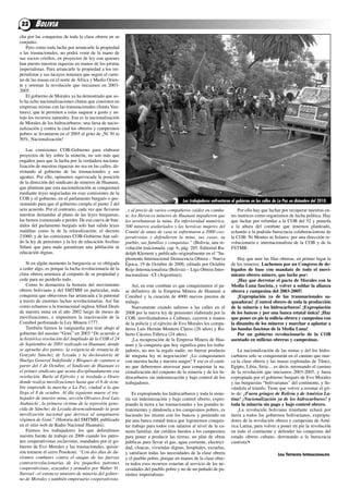 22     BOLIVIA
cha por las conquistas de toda la clase obrera en su
conjunto.
    Pero como toda lucha por arrancarle la propiedad
a las trasnacionales, no podrá venir de la mano de
sus socios criollos, en proyectos de ley con quienes
han puesto nuestras riquezas en manos de los piratas
imperialistas. Para arrancarle la propiedad a los im-
perialistas y sus lacayos tenemos que seguir el cami-
no de las masas en el norte de África y Medio orien-
te y retomar la revolución que iniciamos en 2003-
2005.
    El gobierno de Morales ya ha demostrado que so-
lo ha echo nacionalizaciones chutas que consisten en
empresas mixtas con las transnacionales (Joints Ven-
tures), que le permiten a estas saquear a gusto y an-
tojo los recursos naturales. Esa es la nacionalización
de Morales de los hidrocarburos: una farsa de nacio-
nalización y contra la cual los obreros y campesinos
pobres se levantaron en el 2005 al grito de ¡Ni 30 ni
50%, Nacionalización!

    las comisiones coB-Gobierno para elaborar
proyectos de ley sobre la minería, no son más que
engaños para que la lucha por la verdadera naciona-
lización de nuestras riquezas no sea en las calles, de-
rrotando al gobierno de las trasnacionales y sus
agentes. Por ello, opinamos equivocada la posición
de la dirección del sindicato de mineros de Huanuni,
que plantean que esta nacionalización se conquistará
mediante leyes negociadas en esas comisiones de la
coB y el gobierno, en el parlamento burgués o pre-
                                                                                         Los trabajadores enfrentaron al gobierno en las calles de La Paz en diciembre del 2010.
sionando para que el gobierno cumpla el punto 2 del
acta acuerdo. Por el contrario, cada vez que llevaron     , y al precio de varios compañeros caídos en comba-             Por ello hay que luchar por recuperar nuestras en-
nuestras demandas al plano de las leyes burguesas,        te, los Heroicos mineros de Huanuni impidieron que          tes matrices como organismos de lucha política. Hay
las hemos comenzado a perder. de esa cueva de ban-        les arrebataran la mina. En inferioridad numérica,          que luchar por refundar a la coB del 52 y ponerla
didos del parlamento burgués solo han salido leyes        500 mineros asalariados y las heroicas mujeres del          a la altura del combate que tenemos planteado,
malditas como la de la relocalización: el decreto         Comité de amas de casa se enfrentaron a 2000 coo-           echando a la podrida burocracia colaboracionista de
21060; y de las comisiones coB-Gobierno han sali-         perativistas y defendieron la mina, sus casas, su           la coB: Ni Montes ni Solares: por una dirección re-
do la ley de pensiones y la ley de educación avelino      pueblo, sus familias y conquistas.” (Bolivia, una re-       volucionaria e internacionalista de la coB y de la
Siñani que para nada garantizan una jubilación ni         volución traicionada; cap. 6, pág. 285. Editorial ru-       fStMB.
educación dignas.                                         dolph Klement y publicado originalmente en el “Su-
                                                          plemento internacional democracia obrera – Nueva                Hay que unir las filas obreras, en primer lugar la
    Si en algún momento la burguesía se ve obligada       época, 19 de octubre de 2006; editado por octubre           de los mineros: Luchemos por un Congreso de de-
a ceder algo, es porque la lucha revolucionaria de la     rojo internacionalista (Bolivia) – liga obrera inter-       legados de base con mandato de todo el movi-
clase obrera amenaza al conjunto de su propiedad y        nacionalista –ci (argentina)).                              miento obrero minero, que luche por:
cede para no perderlo todo.                                                                                               ¡hay que derrotar el pacto de morales con la
    como lo demuestra la historia del movimiento             así, en este combate es que conquistamos el pa-          media Luna fascista, y volver a soldar la alianza
obrero boliviano y del SMtMH en particular, toda          se definitivo de la Empresa Minera de Huanuni a             obrera y campesina del 2003-2005!
conquista que obtuvimos fue arrancada a la patronal       comibol y la creación de 4000 nuevos puestos de                 ¡Expropiación ya de las transnacionales sa-
a través de enormes luchas revolucionarias. así fue       trabajo.                                                    queadoras! ¡Control obrero de toda la producción
como echamos a la trasnacional inglesa allied deals          Nuevamente cuando salimos a las calles en el             de la minería y los hidrocarburos! ¡Expropiación
de nuestra mina en el año 2002 luego de meses de          2008 por la nueva ley de pensiones elaborada por la         de los bancos y por una banca estatal única! ¡hay
movilizaciones, e impusimos la reactivación de la         coB, movilizándonos a caihuasi, cayeron a manos             que poner en pie la milicia obrera y campesina con
comibol perforando la ley Minera 1777.                    de la policía y el ejército de Evo Morales los compa-       la dinamita de los mineros y marchar a aplastar a
    también fuimos la vanguardia por tirar abajo al       ñeros luís Hernán Montero claros (26 años) y ro-            las bandas fascistas de la media Luna!
gobierno del asesino “Goni” en 2003 “De acuerdo a         berto cáceres fábrica (24 años).                                Por un gobierno revolucionario de la CoB
la histórica resolución del Ampliado de la COB el 24         ¡la recuperación de la Empresa Minera de Hua-            asentado en milicias obreras y campesinas.
de Septiembre de 2003 realizado en Huanuni, donde         nuni y la conquista que hoy significa para los traba-
se aprueba dos puntos: la exigencia de renuncia de        jadores, no nos la regalo nadie, no fueron producto             la nacionalización de las minas y del los hidro-
Gonzalo Sánchez de Lozada y la declaratoria de            de ninguna ley ni negociación! ¡lo conquistamos             carburos solo se conquistarán en el camino que mar-
Huelga General Indefinida y Bloqueo de caminos a          con nuestra lucha y nuestra sangre! Y ese es el cami-       ca la clase obrera y las masas explotadas de túnez,
partir del 1 de Octubre, el Sindicato de Huanuni es       no que deberemos atravesar para conquistar la na-           Egipto, libia, Siria… es decir, retomando el camino
el primer sindicato que acata disciplinadamente esa       cionalización del conjunto de la minería y de los hi-       de la revolución que iniciamos 2003-2005, y fuera
resolución. Burla al Ejército y se traslada a Oruro       drocarburos sin indemnización y bajo control de los         expropiada por el gobierno burgués de Evo Morales
donde realiza movilizaciones hasta que el 6 de octu-      trabajadores.                                               y las burguesías “bolivarianas” del continente, y lle-
bre emprende la marcha a La Paz, ciudad a la que                                                                      vándola al triunfo. tiene que volver a resonar el gri-
llega el 8 de octubre. Al día siguiente muere el tra-         Es expropiando los hidrocarburos y toda la mine-        to de: ¡Fuera gringos de Bolivia y de América La-
bajador de interior mina, sección Olivares José Luis      ría sin indemnización y bajo control obrero, expro-         tina! ¡Nacionalización ya de los hidrocarburos! y
Atahuichi , la primera víctima de la represión geno-      piando la tierra a las trasnacionales y los grandes te-     toda la minería sin pago y bajo control obrero.
cida de Sánchez de Lozada desencadenando la gran          rratenientes y dándosela a los campesinos pobres, es            ¡la revolución boliviana triunfante echará por
movilización nacional que derroca al sanguinario          haciendo los mismo con los bancos y poniendo en             tierra a todos los gobiernos bolivarianos, expropia-
régimen de Goni.” (Historia del SMtMH, publicado          pie una banca estatal única que lograremos conquis-         dores de la revolución obrera y campesina de amé-
en el sitio web de radio Nacional Huanuni).               tar trabajo para todos con salarios al nivel de la ca-      rica latina, para volver a poner en pie la revolución
    fuimos los trabajadores los que defendimos            nasta familiar, dar créditos baratos a los campesinos       en todo el continente y defender las conquistas del
nuestra fuente de trabajo en 2006 cuando los patro-       para poner a producir las tierras, un plan de obras         estado obrero cubano, derrotando a la burocracia
nes cooperativistas esclavistas, mandados por el go-      públicas para llevar el gas, agua corriente, electrici-     castrista!•
bierno de Evo Morales y las trasnacionales, quisie-       dad, cloacas, viviendas dignas, hospitales, escuelas,
ron tomarse el cerro Posokoni. “Con dos días de du-       y satisfacer todas las necesidades de la clase obrera                                   LIGA TROTSKISTA INTERNACIONALISTA
rísimos combates contra el ataque de las fuerzas          y el pueblo pobre, porque en manos de la clase obre-
contrarrevolucionarias de los pequeños patrones           ra todos esos recursos estarían al servicio de las ne-
cooperativistas, azuzados y armados por Walter Vi-        cesidades del pueblo pobre y no de un puñado de pa-
llarroel –el entonces ministro de minería del gobier-     rásitos imperialistas.
no de Morales y también empresario cooperativista-
 