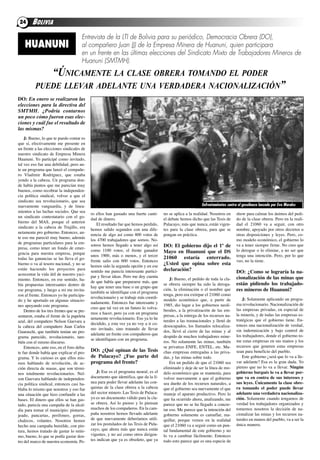 24     BOLIVIA
                                       Entrevista de la LTI de Bolivia para su periódico, Democracia Obrera (DO),
    HUANUNI                            al compañero Juan (J) de la Empresa Minera de Huanuni, quien participara
                                       en un frente en las últimas elecciones del Sindicato Mixto de Trabajadores Mineros de
                                       Huanuni (SMTMH).
                     “Únicamente la clase obrera tomando el poder
          puede llevar adelante una verdadera nacionalización”
do: En enero se realizaron las
elecciones para la directiva del
SMTMH. ¿Podría contarnos
un poco cómo fueron esas elec-
ciones y cuál fue el resultado de
las mismas?
    j: Bueno, lo que te puedo contar es
que sí, efectivamente me presente en
un frente a las elecciones sindicales de
nuestro sindicato de Empresa Minera
Huanuni. Yo participé como invitado,
tal vez eso fue una debilidad, pero an-
te un programa que lanzó el compañe-
ro Vladimir rodríguez, que estaba
yendo a la cabeza. un programa don-
de había puntos que me parecían muy
buenos, como recobrar la independen-
cia política sindical, volver a que el
sindicato sea revolucionario, que sea
nuevamente vanguardia, y de linea-                                                                            Enfrentamientos contra el gasolinazo lanzado por Evo Morales
mientos a las luchas sociales. Que sea
                                             ro ellos han gastado una fuerte canti-     no se aplica a la realidad. Nosotros en     show para calmar los ánimos del pedi-
un sindicato contestatario con el go-
                                             dad de dinero.                             el debate hemos dicho que las tesis de      do de la clase obrera. Pero en la reali-
bierno del MaS, porque el anterior
                                                 El resultado fue que hemos perdido,    Pulacayo, más que nunca, están vigen-       dad el 21060 va a seguir, con otro
sindicato a la cabeza de trujillo, era
                                             hemos salido segundos con una dife-        tes para la clase obrera, para que se       nombre, apoyado por otros decretos u
netamente pro gobierno. Entonces, an-
                                             rencia de algo así como 800 votos de       pongan en práctica.                         otras disposiciones y leyes. Pero, co-
te eso me pareció muy bueno, además
                                             los 4700 trabajadores que somos. No-                                                   mo modelo económico, el gobierno lo
de programas particulares para la em-
                                             sotros hemos llegado a tener algo así      do: El gobierno dijo el 1º de               va a tener siempre firme. No creo que
presa, como tener un fondo de emer-
                                             como 1100 votos, el frente ganador         mayo en huanuni que el ds                   lo derogue o lo elimine, a no ser que
gencia para nuestra empresa, porque
                                             unos 1900, más o menos, y el tercer        21060 estaría enterrado.                    tenga una intención. Pero, por lo que
todas las ganancias se las lleva el go-
                                             frente salio con 600 votos. Entonces                                                   veo, no la tiene.
bierno o va al tesoro nacional, y no se
                                             hemos sido la segunda opción y en ese
                                                                                        ¿usted que opina sobre esta
están haciendo los proyectos para                                                       declaración?
                                             sentido me parecía interesante partici-                                                do: ¿Como se lograría la na-
acrecentar la vida útil de nuestro yaci-
                                             par y llevar ideas. Pero me doy cuenta                                                 cionalización de las minas que
miento. Entonces, en ese sentido, ha-                                                       j: Bueno, el pedido de toda la cla-
                                             de que había que prepararse más, que                                                   están pidiendo los trabajado-
bía propuestas interesantes dentro de                                                   se obrera siempre ha sido la deroga-
                                             hay que tener una base o un grupo que
ese programa, y luego a mi me invita-
                                             también se identifique con el programa
                                                                                        ción, la eliminación o el nombre que        res mineros de huanuni?
ron al frente. Entonces yo he participa-                                                tenga, pero era extirpar el 21060 como
                                             revolucionario y se trabaje más coordi-                                                    j: Solamente aplicando un progra-
do y he aportado en algunas situacio-                                                   modelo económico que, a partir de
                                             nadamente. Entonces fue interesante y                                                  ma revolucionario. Nacionalización de
nes apoyando este programa.                                                             1985, dio lugar a los gobiernos neoli-
                                             creo que tal vez en un futuro lo volva-                                                las empresas privadas, en especial de
    dentro de los tres frentes que se pre-                                              berales, a la privatización de las em-
                                             mos a hacer, pero ya con un programa                                                   la minería, y de todas las empresas es-
sentaron, estaba el frente de la papeleta                                               presas, a la entrega de los recursos na-
                                             netamente revolucionario. Eso ya lo he                                                 tratégicas que el gobierno tiene. En-
azul, del compañero Nelson Guevara a                                                    turales a las trasnacionales y llenó de
                                             decidido, y esta vez ya no voy a ir co-                                                tonces una nacionalización de verdad,
la cabeza del compañero Juan carlos                                                     desocupados, los llamados relocaliza-
                                             mo invitado, sino tratando de llevar                                                   sin indemnización y bajo control de
Guaraschi, que también tenían un pro-                                                   dos, llevó al cierre de las minas y al
                                             adelante un frente con compañeros que                                                  los trabajadores, donde el gobierno to-
grama parecido, revolucionario, tam-                                                    despido de muchos trabajadores mine-
                                             se identifiquen con un programa.                                                       me estas empresas en sus manos y los
bién con el mismo discurso.                                                             ros. No solamente las minas, también
    Entonces, ante eso, en el foro deba-                                                se privatizo ENfE, ENtEl, etc. Mu-          recursos que generen estas empresas
te fue donde había que explicar el pro-
                                             do: ¿qué opinan de las Tesis               chas empresas entregadas a las priva-       sean para beneficio del pueblo.
grama. Y lo curioso es que ellos mis-        de Pulacayo? ¿fue parte del                das, y las minas sobre todo.                    Este gobierno ¿será que lo va a lle-
mos hablando de revolución, de ac-           programa del frente?                           Era un pedido de que el 21060 sea       var adelante? Esa es la gran duda. Yo
ción directa de masas, que son térmi-                                                   eliminado y deje de ser la línea de mo-     pienso que no lo va a llevar. ningún
nos totalmente revolucionarios. Nel-             j: Ese es el programa neural, es el    delo económico que se mantenía, para        gobierno burgués lo va a llevar por-
son Guevara hablando de independen-          documento que identifica, que da la lí-    volver nuevamente a que el gobierno         que va en contra de sus intereses y
cia política sindical, entonces casi ha-     nea para poder llevar adelante las con-    sea dueño de los recursos naturales, a      sus leyes. Únicamente la clase obre-
blaba lo mismo que nosotros y eso fue        quistas de la clase obrera a la cabeza     que el gobierno sea nuevamente el que       ra tomando el poder puede llevar
una situación que hizo confundir a las       del sector minero. las tesis de Pulaca-    maneje el aparato productivo. Pero lo       adelante una verdadera nacionaliza-
bases. El dinero que ellos se han gas-       yo es un documento válido para la cla-     que ha ocurrido ahora, analizando, me       ción. Solamente cuando tengamos de
tado, parecía una campaña de la alcal-       se obrera. así lo pienso y lo piensan      parece que no se ha llegado a concre-       verdad los trabajadores organizados y
día para tomar el municipio: pintarra-       muchos de los compañeros. En la cam-       tar eso. Me parece que la intención del     tomemos nosotros la decisión de na-
jeado, pancartas, perifoneo, gorras,         paña nosotros hemos llevado adelante       gobierno solamente es camuflar, ma-         cionalizar las minas y los recursos na-
chalecos, volantes. Nosotros hemos           de que nuevamente deberíamos utili-        quillar, porque vemos en la realidad        turales en manos del pueblo, va a ser la
hecho una campaña humilde, con pin-          zar los postulados de las tesis de Pula-   que el 21060 va a seguir como un pun-       única manera.
tura, hemos tratado de gastar lo míni-       cayo, que ahora más que nunca están        tal fundamental de este gobierno y no
mo, bueno, lo que se podía gastar den-       vigentes, y no así como otros dirigen-     lo va a cambiar fácilmente. Entonces
tro del marco de nuestra economía. Pe-       tes indican que ya es obsoleto, que ya     todo esto parece que es una especie de
 