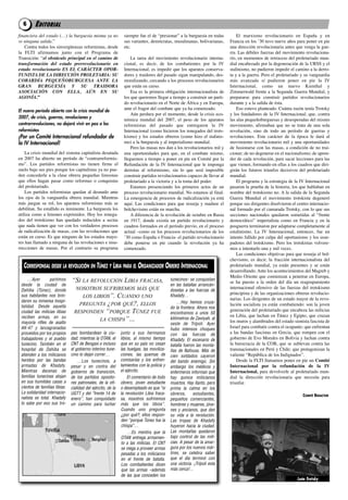 6      EDITORIAL
financiera del estado (…) la burguesía misma ya no              siempre fue el de “presionar” a la burguesía en todas         El marxismo revolucionario en España y en
ve ninguna salida.”                                             sus variantes, demócratas, musulmanas, bolivarianas,      francia en los ’30 tuvo nueve años para poner en pie
    contra todos los sinvergüenzas reformistas, desde           etc.                                                      una dirección revolucionaria antes que venga la gue-
la flti afirmamos junto con el Programa de                                                                                rra. las débiles fuerzas del movimiento revoluciona-
transición: “el obstáculo principal en el camino de                 la tarea del movimiento revolucionario interna-       rio, en momentos de retroceso del proletariado mun-
transformación del estado prerrevolucionario en                 cional, es decir, de los combatientes por la iV           dial encabezado por la degeneración de la urSS y el
estado revolucionario ES EL CARÁCTER OPOR-                      internacional, es impedir que los aparatos conserva-      stalinismo, no pudieron impedir el camino a la derro-
TUNISTA DE LA DIRECCIÓN PROLETARIA: SU                          dores y traidores del pasado sigan manipulando, des-      ta y a la guerra. Pero el proletariado y su vanguardia
COBARDÍA PEQUEÑOBURGUESA ANTE LA                                moralizando, cercando a los procesos revolucionarios      más avanzada sí pudieron poner en pie la iV
GRAN BURGUESÍA Y SU TRAIDORA                                    que están en curso.                                       internacional, como un nuevo Kienthal y
ASOCIACIÓN CON ELLA, AÚN EN SU                                      Esa es la primera obligación internacionalista de     Zimmerwald frente a la Segunda Guerra Mundial, y
AGONÍA.”                                                        los que queremos llegar a tiempo a construir un parti-    prepararse para construir partidos revolucionarios
                                                                do revolucionario en el Norte de África y en Europa,      durante y a la salida de ésta.
El nuevo período abierto con la crisis mundial de               ante el fragor del combate que ya ha comenzado.               Eso estuvo planteado. cuánta razón tenía trotsky
                                                                    aún perdura por el momento, desde la crisis eco-      y los fundadores de la iV internacional, que, contra
2007, de crisis, guerras, revoluciones y
                                                                nómica mundial del 2007, el peso de los aparatos          las alas pequeñoburguesas y desesperadas del mismo
contrarrevoluciones, no dejará vivir en paz a los               reformistas del pasado que entregaron la iV               movimiento, afirmaban que no se trata de una sola
reformistas                                                     internacional (como hicieron los renegados del trots-     revolución, sino de todo un período de guerras y
¡Por un Comité Internacional refundador de                      kismo) y los estados obreros (como hizo el stalinis-      revoluciones. Este carácter de la época le dará al
la IV Internacional!                                            mo) a la burguesía y al imperialismo mundial.             movimiento revolucionario mil y una oportunidades
                                                                    Pero las masas nos dan a los revolucionarios mil y    de fusionarse con las masas, a condición de no trai-
    la crisis mundial del sistema capitalista desatada          una oportunidades para que, en el combate mismo,          cionar; de no degenerar en el nacionalismo; de apren-
en 2007 ha abierto un período de “contrarreformis-              lleguemos a tiempo a poner en pie un comité por la        der de cada revolución, para sacar lecciones para las
mo”. los partidos reformistas no tienen firme el                refundación de la iV internacional que le imponga         que vienen, formando en ellas a los cuadros que diri-
suelo bajo sus pies porque los capitalistas ya no pue-          derrotas al reformismo, sin lo que será imposible         girán los futuros triunfos decisivos del proletariado
den concederle a la clase obrera pequeñas limosnas              construir partidos revolucionarios capaces de llevar al   mundial.
que ellos hagan pasar como reformas o conquistas                proletariado a la victoria y a la toma del poder.             El programa y la estrategia de la iV internacional
del proletariado.                                                   Estamos presenciando los primeros actos de un         pasaron la prueba de la historia, los que hablaban en
    los partidos reformistas quedan al desnudo ante             proceso revolucionario mundial. No estamos al final.      nombre del trotskismo no. a la salida de la Segunda
los ojos de la vanguardia obrera mundial. Mientras              la emergencia de procesos de radicalización ya está       Guerra Mundial el movimiento trotskista degeneró
más juegan su rol, los aparatos reformistas más se              aquí. las condiciones para que resurja y madure el        porque sus dirigentes disolvieron el centro internacio-
debilitan. Su estallido es inminente. la burguesía los          bolchevismo están en marcha.                              nal formado por el camarada trotsky, con lo que sus
utiliza como a limones exprimidos. Hoy los renega-                  a diferencia de la revolución de octubre en rusia     secciones nacionales quedaron sometidas al “frente
dos del trotskismo han quedado reducidos a sectas               en 1917, donde existía un partido revolucionario y        democrático” imperialista como en francia y en la
que nada tienen que ver con los verdaderos procesos             cuadros formados en el período previo, en el proceso      posguerra terminaron por adaptarse completamente al
de radicalización de masas, con las revoluciones que            actual –como en los procesos revolucionarios de los       estalinismo. la iV internacional, entonces, fue un
están en curso. Es que ninguno de los estados mayo-             ’30 como España o francia- el partido revolucionario      intento fallido por culpa del oportunismo y los usur-
res han llamado a ninguna de las revoluciones e insu-           debe ponerse en pie cuando la revolución ya ha            padores del trotskismo. Pero los trotskistas volvere-
rrecciones de masas. Por el contrario su programa               comenzado.                                                mos a intentarlo una y mil veces.
                                                                                                                              las condiciones objetivas para que resurja el bol-
                                                                                                                          chevismo, es decir, la fracción internacionalista del
  CORRESPONSAL DESDE LA REVOLUCIÓN EN TÚNEZ Y LIBIA PARA EL ORGANIZADOR OBRERO INTERNACIONAL                              proletariado mundial, ya están presentes y se están
                                                                                                                          desarrollando. ante los acontecimientos del Magreb y
                                                                                                                          Medio oriente que comienzan a penetrar en Europa,
     …Ayer        partimos     “Si la revolución libia fracaSa,                            tunecinos- se conquistan
                                                                                                                          se ha puesto a la orden del día un reagrupamiento
 desde la ciudad de                                                                        en las batallas arrancán-
 Dahiba (Túnez), donde            noSotroS SufriremoS máS que                              doselas a las fuerzas de
                                                                                                                          internacional ofensivo de las fuerzas del trotskismo
                                                                                                                          principista y de las organizaciones obreras revolucio-
 sus habitantes nos brin-           loS libioS”. cuando uno                                Khadafy…
                                                                                                                          narias. los dirigentes de un estado mayor de la revo-
 daron su inmensa hospi-
 talidad. Desde aquella
                                   pregunta ¿por qué?, elloS                                   …Hoy hemos cruza-          lución socialista ya están combatiendo: son la joven
                                                                                           do la frontera. Ahora nos
 ciudad las milicias libias      reSponden “porque túnez fue                               encontramos a unos 50
                                                                                                                          generación del proletariado que encabeza las milicias
                                                                                                                          en libia, que luchan en túnez y Egipto, que cruzan
 reciben armas, en su
                                          la chiSpa”…                                      kilómetros de Zawiyah, al
                                                                                                                          los muros y alambrados del estado sionista fascista de
 mayoría rifles de asalto                                                                  oeste de Trípoli. Ayer
 AK-47 y lanzagranadas                                                                     hubo intensos choques
                                                                                                                          israel para combatir contra el ocupante; que enfrentan
 proveídos por los propios     pas bombardean la ciu-         junto a sus hermanos         con las fuerzas de             a las bandas fascistas en Grecia, que rompen con el
 trabajadores y el pueblo      dad; mientras la OTAN, el      libios, al mismo tiempo      Khadafy. El escenario de       gobierno de Evo Morales en Bolivia y luchan contra
 tunecino. También en el       CNT de Bengasi e incluso       que en su país no cesan      batalla fueron las monta-      la burocracia de la coB, que se sublevan contra las
 hospital de Dahiba se         el gobierno interino tune-     las huelgas, las moviliza-   ñas de Nafousa. Más de         transnacionales en Perú y chile; que protagonizan la
 atienden a los milicianos     cino lo dejan correr…          ciones, las quemas de        cien soldados cayeron          valiente “república de los indignados”.
 heridos por las bandas            …Los tunecinos, a          comisarías y los enfren-     del bando enemigo. Sin             desde la flti llamamos poner en pie un Comité
 armadas de Khadafy.           pesar y en contra del          tamientos con la policía y   embargo los médicos y          internacional por la refundación de la iv
 Mientras decenas de           gobierno de transición,        el ejército.                 enfermeros informan que        internacional, para devolverle al proletariado mun-
 familias tunecinas alojan     de los partidos oposito-           El comentario de todo    hay quince milicianos          dial la dirección revolucionaria que necesita para
 en sus humildes casas a       res patronales, de la ofi-     obrero, joven estudiante     muertos. Hay llanto, pero      triunfar.
 cientos de familias libias.   cialidad del ejército, de la   o desempleado es que “si     prima la calma en los
 La solidaridad internacio-    UGTT y del “frente 14 de       la revolución Libia fraca-   obreros,     estudiantes,                                              COMITÉ REDACTOR
 nalista es total. Khadafy     enero”, han conquistado        sa, nosotros sufriremos      pequeños comerciantes,
 lo sabe por eso sus tro-      un camino para luchar          más que los libios”.         hombres y mujeres, jóve-
                                                              Cuando uno pregunta          nes y ancianos, que dan
                                                              ¿por qué?, ellos respon-     su vida a la revolución.
                                                              den “porque Túnez fue la     Las tropas de Khadafy
                                                              chispa”…                     huyeron hacia la ciudad.
                                                                   …Es mentira que la      Las montañas quedaron
                                                              OTAN entrega armamen-        bajo control de las mili-
                                                              to a las milicias. El CNT    cias. A pesar de la amar-
                                                              se niega a proveer armas     gura por los nuevos már-
                                                              pesadas a los milicianos     tires, se celebra saber
                                                              en el frente de batalla.     que el día terminó con
                                                              Los combatientes dicen       una victoria. ¡Trípoli esta
                                                              que las armas –además        más cerca!...
                                                              de las que conceden los
                                                                                                                                                               León Trotsky
 