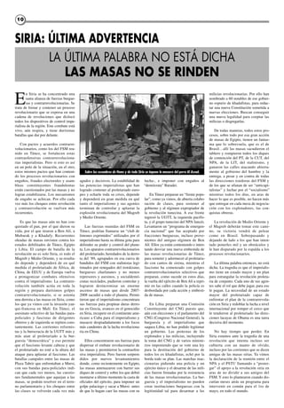 1010
E
n Siria se ha concentrado una
santa alianza de fuerzas burgue-
sas y contrarrevolucionarias. Se
trata de frenar y contener un proceso
revolucionario que se expresa en una
cadena de revoluciones que dislocó
todos los dispositivos de control impe-
rialista de la región. Este combate está
vivo, aún respira, y tiene durísimas
batallas que dar por delante.
Con pactos y acuerdos contrarre-
volucionarios, como los del FSM reu-
nido en Túnez, se fortalecen estas
contraofensivas contrarrevoluciona-
rias imperialistas. Pero si esto es así
en un polo de la situación, en el otro,
estos mismos pactos que han conteni-
do los procesos revolucionarios con
engaños, fraudes electorales y asam-
bleas constituyentes fraudulentas
están cuestionados por las masas y no
logran estabilizarse. Los mecanismos
de engaño se achican. Por ello cada
vez más los choques entre revolución
y contrarevolución se vuelven más
recurrentes.
Es que las masas aún no han con-
quistado el pan, por el que dieron su
vida, por el que tiraron a Ben Alí, a
Mubarak y a Khadafy. Recurrentes
oleadas de masas envisten contra los
estados debilitados de Túnez, Egipto
y Libia. El campo de batalla de la
revolución no es solo Siria, es todo el
Magreb y Medio Oriente, y su resulta-
do depende y dependerá de en qué
medida el proletariado de África, de
China, de EEUU y de Europa vuelva
a protagonizar combates ofensivos
contra el imperialismo. La contrarre-
volución también actúa en toda la
región y prepara durísimos golpes
contrarrevolucionario, si se asienta
una derrota a las masas en Siria, como
los que ya vimos con la invasión yan-
qui-francesa en Malí. En Túnez, el
asesinato selectivo de las bandas para-
policiales y fascistas de dirigentes
obreros y de izquierda se repiten cons-
tantemente. Las corrientes reformis-
tas y la burocracia de la UGTT más y
más atan al proletariado a la bur-
guesía “democrática” y eso permite
que el fascismo levante cabeza y que
el proletariado no esté a la altura del
ataque para aplastar al fascismo. Las
batallas campales entre las masas de
Plaza Tahrir que enfrentaban a Mursi,
con sus bandas para-policiales indi-
can que cada vez menos, las cuestio-
nes fundamentales que aquejan a las
masas, se podrán resolver en el terre-
no parlamentario y los choques entre
las clases se volverán cada vez más
agudos y decisivos. La estabilidad de
las potencias imperialistas que han
logrado contener al proletariado euro-
peo y echarle toda su crisis, depende
y dependerá en gran medida en qué
tanto el imperialismo y sus agentes
terminan de controlar y aplastar la
explosión revolucionaria del Magreb
y Medio Oriente.
Las fuerzas reunidas del FSM en
Túnez, podrían llamarse un “club de
limones exprimidos” utilizados por el
imperialismo hasta su última gota para
defender su poder y control del plane-
ta. Los aparatos contrarrevolucionarios
del proletariado, heredados de la derro-
ta del ‘89, agrupados en esa cueva de
bandidos del FSM con stalinistas legi-
timados por renegados del trotskismo,
burgueses charlatanes y no menos
represores y asesinos, y socialdemó-
cratas reciclados, pudieron controlar y
lograron desincronizar un enorme
ascenso de masas que desde 2007-
2008 sacudió a todo el planeta. Permi-
tieron que el imperialismo concentrara
sus fuerzas para propinar duras derro-
tas en Grecia, avances en el genocidio
en Siria, recupere en el continente ame-
ricano a Cuba para el imperialismo y
masacre despiadadamente a los focos
más candentes de la lucha revoluciona-
ria en China.
Ellos concentraron sus fuerzas para
dispersar el embate revolucionario de
las masas y permitieron la contraofen-
siva imperialista. Pero fueron sorpren-
didos por nuevos levantamientos
donde, como recientemente en Egipto,
las masas amenazaron con barrer sus
diques de control y sobre los que debió
montarse a último momento la casta de
oficiales del ejército, para imponer un
golpe palaciego y sacar a Mursi- antes
de que lo hagan caer las masas con su
lucha-, e imponer con engaños al
“demócrata” Baradei.
En Túnez preparan un “frente popu-
lar”, como ya vimos, de abierta colabo-
ración de clases, para sostener al
gobierno y al régimen expropiador de
la revolución tunecina. A ese frente
ingresó la UGTT, la izquierda pacifis-
ta, y el grupo tunecino del NPA fancés.
Levantaron un “programa de emergen-
cia nacional” que fue aceptado por
fracciones burguesas, incluso prove-
nientes del antiguo régimen de Ben
Alí. Ellos ya están conteniendo e inten-
tando desviar una nueva embestida de
las masas revolucionarias de Túnez,
para someter y adormecer al proletaria-
do con cantos de sirena, mientras el
fascismo ha comenzado con golpes
contrarrevolucionarios selectivos que
preparan, como sucede en estos días,
la vuelta del ejército de Ben Alí a repri-
mir en las calles cuando la policía es
desbordada por cada acción y embesti-
da de masas.
En Libia preparan una Comisión
Constituyente del CNG puesto que,
aún con elecciones y el parlamento del
CNG (Congreso Nacional General), la
burguesía y el imperialismo que
saquea Libia, no han podido legitimar
un gobierno. Las protestas de los
explotados y las milicias, incluyendo
la toma del CNG y de varios ministe-
rios imponiendo que se vote una ley
para la destitución del gobierno de
todos los ex khadafistas, echó por la
borda todo su plan. Las marchas reac-
cionarias pidiendo una policía y un
ejército único y el desarme de las mili-
cias fueron frenadas por la resistencia
de las masas revolucionarias. La bur-
guesía y el imperialismo no pueden
crear instituciones burguesas con la
legitimidad tal para desarmar a las
milicias revolucionarias. Por ello han
nombrado a 60 notables de ese gobier-
no espurio de khadafistas, para redac-
tar una nueva Constitución sometida a
nuevas elecciones. Buscan conseguir
una nueva legalidad para cooptar las
milicias o disgregarlas.
De todas maneras, todos estos pro-
cesos, sobre todo por esa gran acción
de masas de Egipto, tienen un fantas-
ma que lo sobrevuela, que es el de
Brasil…allí las masas sacudieron el
tablero y rompieron todos los diques
de contención del PT, de la CUT, del
NPA, de la LIT, del stalinismo, y
ganaron las calles atacando abierta-
mente al gobierno del hambre y la
entrega, a pesar y en contra de todas
las direcciones traidoras del FSM y
de los que se ufanan de ser “anticapi-
talistas” y luchar por el “socialismo”
mientras todos los días, en aras de
hacer lo que es posible, no hacen más
que entregar en cada mesa de negocia-
ción con los explotadores, las con-
quistas obreras.
La revolución de Medio Oriente y
el Magreb deberán tomar este cami-
no, su victoria vendrá de pelear
como en Brasil. Sobrepasando y
dejando de lado a los que han inten-
tado ponerles mil y un obstáculos y
le han disparado por la espalda a los
procesos revolucionarios.
La última palabra entonces, no está
dicha. La tragedia es que el imperialis-
mo tiene un estado mayor y un plan
para estrangular la revolución proleta-
ria de conjunto. Cada uno de sus agen-
tes sabe el rol que debe jugar, para eso
le pagan. La necesidad de un estado
mayor del proletariado capaz de
enfrentar el plan de la contrarrevolu-
ción en Siria y redoblar la lucha a nivel
internacional por romper el cerco que
le tendieron al proletariado las direc-
ciones lacayas de Obama es una tarea
decisiva del momento.
No hay tiempo que perder. En
Siria estamos ante la tragedia de una
revolución que intenta incluso ser
cubierta con un manto de olvido,
incluso por las corrientes que se dicen
amigas de las masas sirias. Ya vimos
la declaración de la reunión entre el
NPA y el PSTU llamando a “poster-
gar” el apoyo a la revolución siria en
aras de no dividir a sus amigos del
FSM. Y esto lo plantearon cuando dis-
cutían meses atrás un programa para
intervenir en común para el 1ro de
mayo, en todo el mundo.
Sobre los escombros de Homs y de toda Siria se impone la masacre del perro Al Assad.
SIRIA: ÚLTIMA ADVERTENCIA
LA ÚLTIMA PALABRA NO ESTÁ DICHA
LAS MASAS NO SE RINDEN
 