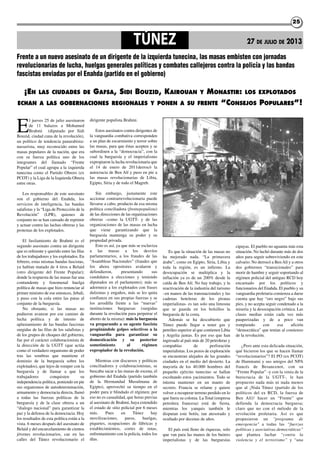 2525
E
l jueves 25 de julio asesinaron
de 11 balazos a Mohamed
Brahmi (diputado por Sidi
Bouzid, ciudad cuna de la revolución),
un político de tendencia panarabista-
nasserista, muy reconocido entre las
masas populares de la nación, que era
con su fuerza política uno de los
integrantes del llamado “Frente
Popular” el cual agrupa a la izquierda
tunecina como el Partido Obrero (ex
PCOT) y la Liga de la Izquierda Obrera
entre otras.
Los responsables de este asesinato
son el gobierno del Enahda, los
servicios de inteligencia, las bandas
salafistas y la “Liga de Protección de la
Revolución” (LPR), quienes de
conjunto no se han cansado de reprimir
y actuar contra las luchas obreras y las
protestas de los explotados.
El fusilamiento de Brahmi es el
segundo asesinato contra un dirigente
que es referente y querido entre las filas
de los trabajadores y los explotados. En
febrero, estas mismas bandas fascistas,
ya habían matado de 4 tiros a Belaid
(otro dirigente del Frente Popular);
donde la respuesta de las masas fue una
contundente y fenomenal huelga
política de masas que hizo renunciar al
primer ministro de ese entonces, Jebali,
y puso con la cola entre las patas al
conjunto de la burguesía.
No obstante, si las masas no
pudieron avanzar por ese camino de
lucha política y de intento de
aplastamiento de las bandas fascistas
surgidas de las filas de los salafistas y
de los grupos de choques del gobierno,
fue por el carácter colaboracionista de
la dirección de la UGTT (que actúa
como el verdadero organismo de poder
tras las sombras que mantiene el
dominio de la burguesía sobre los
explotados), que lejos de romper con la
burguesía y de llamar a que los
trabajadores conquisten su
independencia política, poniendo en pie
sus organismos de autodeterminación,
armamento y democracia directa, llamó
a todas las fuerzas políticas de la
burguesía y de la clase obrera a un
“dialogo nacional” para garantizar la
paz y la defensa de la democracia. Hoy
los resultados de esta política están a la
vista. 6 meses después del asesinato de
Belaid y del encarcelamiento de cientos
jóvenes revolucionarios, cae en las
calles del Túnez revolucionario el
dirigente populista Brahmi.
Estos asesinatos contra dirigentes de
la vanguardia combativa corresponden
a un plan de escarmiento y terror sobre
las masas, para que éstas acepten y se
subordinen a la “democracia”, con la
cual la burguesía y el imperialismo
expropiaron la lucha revolucionaria que
el 14 de enero de 2011derrocó la
autocracia de Ben Alí y puso en pie a
las masas revolucionarias de Libia,
Egipto, Siria y de todo el Magreb.
Sin embargo, justamente este
accionar contrarrevolucionaria puede
llevarse a cabo, producto de esa misma
política conciliadora (frentepopulista)
de las direcciones de las organizaciones
obreras –como la UGTT- y de las
organizaciones de las masas en lucha
que viene garantizando que la
burguesía mantenga su poder y su
propiedad privada.
Esto es así, ya que más se esclaviza
a las masas a los desvíos
parlamentarios, a los fraudes de las
“Asambleas Nacionales” (fraudes que
los ahora opositores avalaron y
defendieron, presentando sus
candidatos a elecciones y teniendo
diputados en el parlamento); más se
adormece a los explotados con frases
dulzonas y engaños, más se les quita
confianza en sus propias fuerzas y se
los arrodilla frente a las “nuevas”
instituciones burguesas (surgidas
durante la revolución para perpetrar el
aborto de la misma): más la burguesía
va preparando a su agente fascista
propinándole golpes selectivos a la
vanguardia para garantizar su
domesticación y su posterior
sometimiento al régimen
expropiador de la revolución.
Mientras con discursos y políticas
conciliadores y colaboracionistas, se
buscaba sacar a las masas de escena, el
gobierno del Enahda (partido también
de la Hermandad Musulmana de
Egipto), aprovechó su tiempo en el
poder para ir blindado el régimen; por
eso no es casualidad, que horas previas
al asesinato de Brahmi, haya extendido
el estado de sitio policial por 6 meses
más. Pues en Túnez hay
movilizaciones, paros, huelgas,
piquetes, ocupaciones de fábricas y
establecimientos, cortes de rutas,
enfrentamiento con la policía, todos los
días.
Es que la situación de las masas no
ha mejorado nada. “La primavera
árabe”, como en Egipto, Siria, Libia y
toda la región, es un infierno. La
desocupación se multiplica y la
inflación ya es de un 200% desde la
caída de Ben Alí. No hay trabajo, y la
reactivación de la industria del turismo
–en manos de las transnacionales y las
cadenas hoteleras de los piratas
imperialistas- es tan solo una limosna
que se guarda en los bolsillos la
burguesía de la costa.
Además se ha descubierto que
Túnez puede llegar a tener gas y
petróleo superior al que contienen Libia
y Argelia juntas. Es por eso que han
ingresado al país más de 20 petroleras y
compañías de perforación
imperialistas. Los pozos de exploración
se encuentran alejados de las grandes
ciudades en el medio del desierto. La
mayoría de los 40.000 hombres del
pequeño ejército tunecino se hallan
escoltando estos yacimientos. Todo se
intenta mantener en un manto de
secreto. Francia se relame y quiere
volver a recuperar terreno perdido en lo
que fuera su colonia. La Total (empresa
petrolera francesa) está de fiesta,
mientras los yanquis también le
disputan este botín, tan atesorado y
ocultado por decenas de años.
El país está lleno de riquezas, solo
que van para las manos de los buitres
imperialistas y de las burguesías
cipayas. El pueblo no aguanta más esta
situación. No luchó durante más de dos
años para seguir sobreviviendo en este
calvario. No derrocó a Ben Alí y a otros
dos gobiernos “transicionales” para
morir de hambre y seguir soportando al
régimen policial del antiguo RCD hoy
encarnado por los políticos y
funcionarios del Enahda. El pueblo y su
vanguardia proletaria comienza a darse
cuenta que hay “oro negro” bajo sus
pies, y no acepta seguir condenado a la
miseria y la desocupación crónica. Las
clases medias están cada vez más
pauperizadas y de a poco van
rompiendo con esa afición
“democrática” que tenían al comienzo
de la revolución.
¿Pero ante esta delicada situación,
qué hicieron los que se hacen llamar
“revolucionarios”? El PO (ex PCOT)
de Hammami y sus amigos del NPA
francés de Besancenot, con su
“Frente Popular” -y con la venia de la
burocracia de la UGTT-, le han
propuesto nada más ni nada menos
que al ¡Nida Túnez (partido de los
políticos del ex RCD, la fuerza de
Ben Alí)! hacer un “Frente” que
defienda la democracia burguesa;
claro que no con el método de la
revolución proletaria. Así es que
propusieron un "programa de
emergencia" a todas las “fuerzas
políticas y asociativas democráticas”
que plantea luchar “contra la
violencia y el terrorismo” y “una
Frente a un nuevo asesinato de un dirigente de la izquierda tunecina, las masas embisten con jornadas
revolucionarias de lucha, huelgas generales políticas y combates callejeros contra la policía y las bandas
fascistas enviadas por el Enahda (partido en el gobierno)
¡EN LAS CIUDADES DE GAFSA, SIDI BOUZID, KAIROUAN Y MONASTIR: LOS EXPLOTADOS
ECHAN A LAS GOBERNACIONES REGIONALES Y PONEN A SU FRENTE “CONSEJOS POPULARES”!
TÚNEZ 27 DE JULIO DE 2013
 