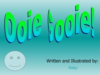 Written and Illustrated by: Haley Ooie Gooie! 