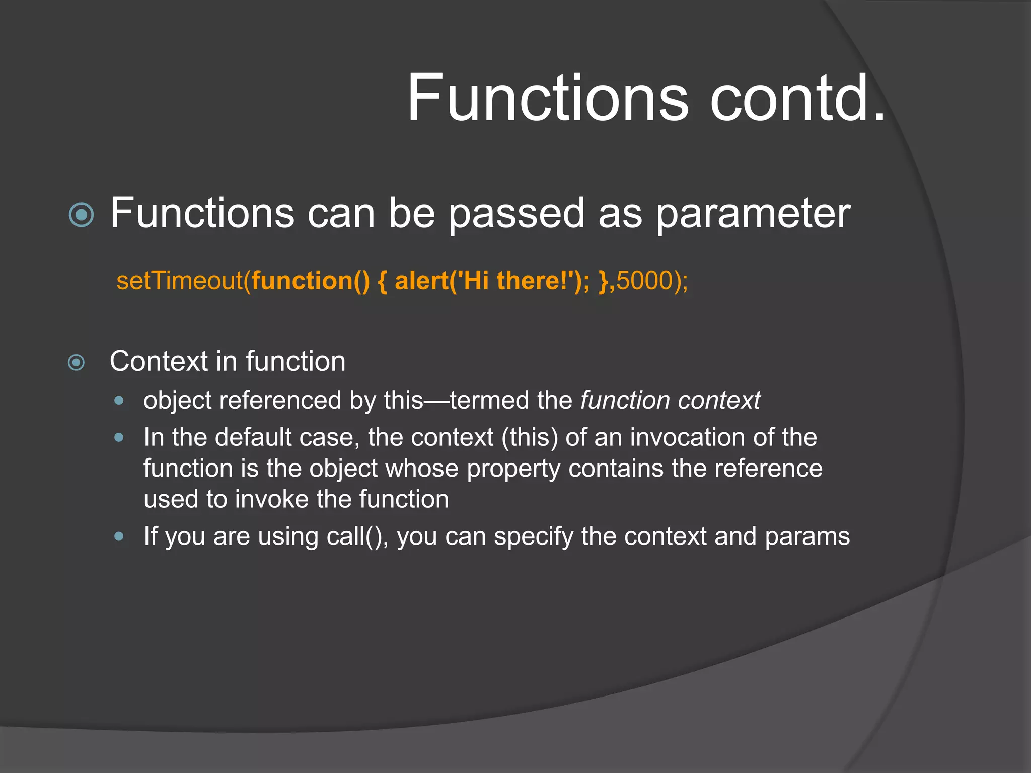 Functions : adding as propertyvar ride = {make: 'Yamaha',model: 'V-Star Silverado 1100',year: 2005,purchased: new Date(2005,3,12),owner: {name: 'Spike Spiegel',occupation: 'bounty hunter'},whatAmI: function() {return this.year+' '+this.make+' '+this.model;}};