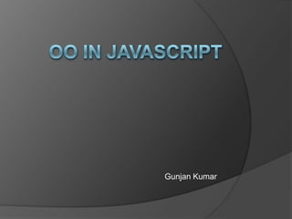 OO in JavaScript Gunjan Kumar 