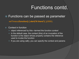 Functions : adding as propertyvar ride = {make: 'Yamaha',model: 'V-Star Silverado 1100',year: 2005,purchased: new Date(2005,3,12),owner: {name: 'Spike Spiegel',occupation: 'bounty hunter'},whatAmI: function() {return this.year+' '+this.make+' '+this.model;}};