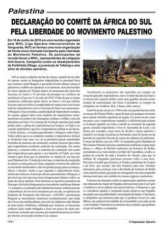 Palestina
  DECLARAÇÃO DO COMITÊ DA ÁFRICA DO SUL
  PELA LIBERDADE DO MOVIMENTO PALESTINO
Em 16 de Junho de 2010 em uma reunião organizada
pela WIVL (Liga Operária Internacionalista de
Vanguarda, NdT) se formou uma nova organização
de frente única chamada Campanha pela Liberdade
do Movimento Palestino. Os participantes da
reunião foram a WIVL, representantes da coligação
Anti-Guerra, Campanha contra os desalojamentos
de Parkfields Village, a juventude de Tafelsig e uma
série de ativistas operários.

    Sob as atuais condições da luta de classes, quando há um ódio
de massas contra os banqueiros imperialistas (a principal força
que sustenta o atual bloqueio e genocídio levado adiante contra os
palestinos), milhões de operários se levantaram, nem precisa falar
da classe operária na Turquia depois do assassinato por parte dos           Atualmente os palestinos são mantidos em campos de
fascistas de Israel a 19 ativistas desarmados no comboio de             concentração pelo imperialismo, com o Estado fascista de Israel e
assistência a Gaza em 31 de maio de 2010. O fato de que as tropas       os lacaios dos regimes árabes como seus guardas cárceres (estes
israelenses soubessem quem estava no barco e em que cabines             campos de concentração são Gaza, Cisjordânia, os campos de
ficavam cada um reflete a cumplicidade do regime turco (um lacaio       refugiados em Jordânia, Síria, Líbano, entre outros).
total do imperialismo) com os fascistas de Israel nos assassinatos.
O bloqueio a Gaza ressalta a cumplicidade do imperialismo europeu,          Israel foi posto em pé em 1948 como um guarda fascista sobre
do regime egípcio bem como também do imperialismo norte-                as massas do Oriente Médio, capaz de atuar em qualquer momento
americano na tentativa de estrangular e achatar o milhão e meio de      para achatar rebeliões operárias da região. Foi posto em pé como
palestinos em Gaza. Foi a ameaça da revolução operária (que ainda       um pacto com o imperialismo mundial e o stalinismo para achatar
pende sobre a cabeça do imperialismo) na Turquia, no Egito e no         a revolução operária em todo o mundo no momento da segunda
coração imperialista o que leva o imperialismo ordenar ao seu lacaio,   guerra mundial imperialista. Criou-se Alemanha do Leste e do
o Israel fascista, a levantar parcialmente o bloqueio sobre Gaza.       Oeste, por exemplo, como meio de dividir à classe operária e
Todos sabem que se as condições mudam, o imperialismo fechará           impedir a revolução socialista na Alemanha. Israel foi posto em pé
as fronteiras mais uma vez; só se permitem passar quantidades           baseado na expulsão forçada de centos de milhares de palestinos.
limitadas de materiais de construção, somente projetos aprovados        O muro de Berlim caiu em 1989. A Campanha pela Liberdade do
pelo imperialismo receberão materiais de construção. Em outras          Movimento Palestino procura centralmente mobilizar-se para atirar
palavras, o controle sobre os materiais de construção será usado        abaixo o «Muro de Berlim» palestino da fronteira de Rafah,
pelo imperialismo para apoiar o seu fantoche Al Fatah, em outra         estendendo-se ao muro dentro e arredor da Cisjordânia, a todos os
tentativa para fazer que os palestinos se rendam de sua luta por        pontos de controle de toda a fronteira de «Israel», para que os
uma Palestina livre. É muito provável que os materiais de construção    milhões de refugiados palestinos possam voltar a seus lares.
só entrem a conta gotas em Gaza, enquanto a maioria dos edifícios       Devemos recordar que inclusive os Estados capitalistas da Turquia
se encontram desbastados e são um grande perigo para os crianças,       e da Síria –por acordo- não têm fronteira entre eles. Portanto
idosos e doentes. Assim é que enquanto o imperialismo norte-            chamamos para começar com a derrubada da fronteira de Rafah
americano ordenou a Israel que afrouxe parcialmente o bloqueio, é       como tarefa imediata, que pode ser conseguida com uma campanha
provável que isto seja uma mera miragem para distrair o ódio e as       internacional para unir também às massas egípcias e palestinas.
ações da classe operária. Para informar, os operários portuários da         Fazemos um chamado a todas as organizações operárias a tomar
Noruega e da Suécia bloquearam as mercadorias israelenses durante       este chamado da criação de brigadas internacionais para ir ao Egito
1-2 semanas e os portuários de Oakland atrasaram simbolicamente         e mobilizar e levar adiante esta tarefa histórica. Chamamos a que
o desembarco de um navio israelense por um dia; os operários do         os voluntários ajudem à campanha desde alistar-se nas brigadas
Sindicato de Transporte Sul-Africanos –SATAWU- prometeram               até ajudar com sua publicidade e arrecadação de fundos. Chamamos
bloquear as mercadorias israelenses constantemente, mas ainda           a campanhas nas estruturas para que se ponham em pé em cada
deve levar esta medida adiante; uma série de sindicatos estão falando   fábrica, em cada local de trabalho da comunidade e em cada escola
de fazer ações simbólicas, refletindo que inclusive os burocratas       e universidade. Chamamos às estruturas da juventude a que ponham
sindicais estão sendo obrigados a fazer um pouco de ruído anti-         em pé ali também a campanha.
israelense, temendo que sua pose pró-imperialista possa ser muito
por demais severa para mostrar-se às massas.

•10 •                                                                                                               Org
                                                                                                                  O Organizador Operário
 