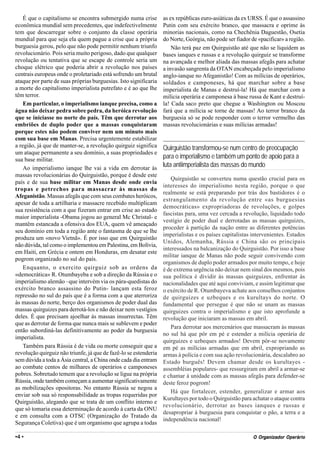 É que o capitalismo se encontra submergido numa crise         as ex repúblicas euro-asiáticas da ex URSS. É que o assassino
econômica mundial sem precedentes, que indefectivelmente          Putin com seu exército branco, que massacra e oprime às
tem que descarregar sobre o conjunto da classe operária           minorias nacionais, como na Chechênia Daguestão, Osetia
mundial para que seja ela quem pague a crise que a própria        do Norte, Geórgia, não pode ser fiador de «pacificar» a região.
burguesia gerou, pelo que não pode permitir nenhum triunfo            Não terá paz em Quirguistão até que não se liquidem as
revolucionário. Pois seria muito perigoso, dado que qualquer      bases ianques e russas e a revolução quirguiz se transforme
revolução ou tentativa que se escape de controle seria um         na avançada e melhor aliada das massas afegãs para achatar
choque elétrico que poderia abrir a revolução nos países          a invasão sangrenta da OTAN encabeçada pelo imperialismo
centrais europeus onde o proletariado está sofrendo um brutal     anglo-ianque no Afeganistão! Com as milícias de operários,
ataque por parte de suas próprias burguesias. Isto significaria   soldados e camponeses, há que marchar sobre a base
a morte do capitalismo imperialista putrefato e é ao que lhe      imperialista de Manas e destruí-la! Há que marchar com a
têm terror.                                                       milícia operária e camponesa à base russa de Kant e destruí-
    Em particular, o imperialismo ianque precisa, como a          la! Cada saco preto que chegue a Washington ou Moscou
água não deixar pedra sobre pedra, da heróica revolução           fará que a milícia se torne de massas! Ao terror branco da
que se iniciasse no norte do país. Têm que derrotar aos           burguesia só se pode responder com o terror vermelho das
embriões de duplo poder que a massas conquistaram                 massas revolucionárias e suas milícias armadas!
porque estes não podem conviver nem um minuto mais
com sua base em Manas. Precisa urgentemente estabilizar
a região, já que de manter-se, a revolução quirguiz significa     Quirguistão transformou-se num centro de preocupação
um ataque permanente a seu domínio, a suas propriedades e
sua base militar.                                                 para o imperialismo e também um ponto de apoio para a
    Ao imperialismo ianque lhe vai a vida em derrotar às
                                                                  luta antiimperialista das massas do mundo
massas revolucionárias do Quirguistão, porque é desde este
                                                                     Quirguistão se converteu numa questão crucial para os
país e de sua base militar em Manas desde onde envia
                                                                  interesses do imperialismo nesta região, porque o que
tropas e petrechos para massacrar às massas do
                                                                  realmente se está preparando por trás dos bastidores é o
Afeganistão. Massas afegãs que com seus combates heróicos,
                                                                  estrangulamento da revolução entre «as burguesias
apesar de toda a artilharia e massacre recebido multiplicam
                                                                  democráticas» expropriadoras de revoluções, e golpes
sua resistência com a que fizeram entrar em crise ao estado
                                                                  fascistas para, uma vez cercada a revolução, liquidado todo
maior imperialista -Obama jogou ao general Mc Christal- e
                                                                  vestígio de poder dual e derrotadas as massas quirguizes,
mantêm estancada a ofensiva dos EUA, quem vê ameaçado
                                                                  proceder à partição da nação entre as diferentes potências
seu domínio em toda a região ante o fantasma de que se lhe
                                                                  imperialistas e os países capitalistas intervenientes. Estados
produza um «novo Vietnã». É por isso que em Quirguistão
                                                                  Unidos, Alemanha, Rússia e China são os principais
não dúvida, tal como o implementou em Palestina, em Bolívia,
                                                                  interessados na balcanização do Quirguistão. Por isso a base
em Haiti, em Grécia e ontem em Honduras, em desatar este
                                                                  militar ianque de Manas não pode seguir convivendo com
pogrom organizado no sul do país.
                                                                  organismos de duplo poder armados por muito tempo, e hoje
    Enquanto, o exercito quirguiz sob as ordens da                é de extrema urgência não deixar nem sinal dos mesmos, pois
«democrática» R. Otumbayeba e sob a direção da Rússia e o         sua política é dividir às massas quirguizes, enfrentar às
imperialismo alemão –que intervém via os pára-quedistas do        nacionalidades que até aqui conviviam, e assim legitimar que
exército branco assassino do Putin- lançam esta feroz             o exército de R. Otumbayeva achate aos conselhos conjuntos
repressão no sul do país que é a forma com a que aterroriza       de quirguizes e uzbeques e os kurultays do norte. O
às massas do norte, berço dos organismos de poder dual das        fundamental que persegue é que não se unam as massas
massas quirguizes para derrotá-los e não deixar nem vestígios     quirguizes contra o imperialismo e que isto aprofunde a
deles. É que precisam ajoelhar às massas insurrectas. Têm         revolução que iniciaram as massas em abril.
que as derrotar de forma que nunca mais se sublevem e poder
                                                                     Para derrotar aos mercenários que massacram às massas
então subordiná-las definitivamente ao poder da burguesia
                                                                  no sul há que pôr em pé e estender a milícia operária de
imperialista.
                                                                  quirguizes e uzbeques armados! Devem pôr-se novamente
    Também para Rússia é de vida ou morte conseguir que a         em pé as milícias armadas que em abril, expropriando as
revolução quirguiz não triunfe, já que de fazê-lo se estenderia   armas à polícia e com sua ação revolucionária, descalabro ao
sem dúvida a toda a Ásia central, a China onde cada dia entram    Estado burguês! Devem chamar desde os kurultayes -
ao combate centos de milhares de operários e camponeses           assembléias populares- que ressurgiram em abril a armar-se
pobres. Sobretudo temem que a revolução se ligue na própria       e chamar à unidade com as massas afegãs para defender-se
Rússia, onde também começam a aumentar significativamente         deste feroz pogrom!
as mobilizações opositoras. No entanto Rússia se negou a
                                                                     Há que fortalecer, estender, generalizar e armar aos
enviar sob sua só responsabilidade as tropas requeridas por
                                                                  Kurultayes por todo o Quirguistão para achatar o ataque contra
Quirguistão, alegando que se trata de um conflito interno e
                                                                  revolucionário, derrotar as bases ianques e russas e
que só tomaria essa determinação de acordo à carta da ONU
                                                                  desapropriar à burguesia para conquistar o pão, a terra e a
e em consulta com a OTSC (Organização do Tratado da
                                                                  independência nacional!
Segurança Coletiva) que é um organismo que agrupa a todas

•4 •                                                                                                        Org
                                                                                                          O Organizador Operário
 