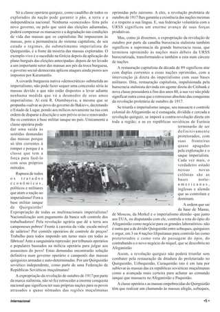 Só a classe operária quirguiz, como caudilho de todos os       oprimidas pelo zairismo. A eles, a revolução proletária de
explorados da nação pode garantir o pão, a terra e a              outubro de 1917 lhes garantiu a existência das nações mesmas
independência nacional. Nenhuma «concessão» feita pelo            e o respeito a sua língua. E, sua federação voluntária com a
novo governo, ou pelo que sairá das eleições adiantadas,          URSS significou um enorme avanço de suas forças
poderá compensar os massacres e a degradação nas condições        produtivas.
de vida das massas que os capitalistas lhe impuseram às              Mas, como já dissemos, a expropriação da revolução de
massas, pois a permanência do sistema capitalista, de seu         outubro por parte da canalha burocracia stalinista também
estado e regimes, do submetimento imperialista do                 significou a supremacia da grande burocracia russa, que
Quirguistão, é a fonte da miséria das massas exploradas. O        terminou oprimindo às nações mais débeis da URSS
exemplo vivo é o sucedido na Grécia depois da aplicação do        burocratizada, transformando-a também a esta num cárcere
plano burguês das eleições antecipadas: depois de ter levado      de nações.
a um importante setor das massas aos pés da troca burguesa,
                                                                     A restauração capitalista da década de 89 significou atar
o governo social-democrata aplicou ataques ainda piores aos
                                                                  com duplas correntes a essas nações oprimidas, com a
impostos por Karamanlis.
                                                                  intervenção já direta do imperialismo com suas bases
   A covarde burguesia nativa «democrática» submetida ao          militares. Dita, restauração capitalista, impulsionada pela
imperialismo, não pode fazer sequer uma concessão séria às        burocracia stalinista devinda em agente direta do Citibank e
massas devido a que não estão dispostos a levar adiante           nova classe possuidora a fins dos anos 80, a sua vez não pôde
nenhuma medida que vá a desmedro de seus amos                     significar outra coisa que o retrocesso absoluto das conquistas
imperialistas. Aí está R. Otumbayeva, a mesma que se              da revolução proletária de outubro de 1917.
propunha «salvar ao povo do governo do Bakiev», decretando
                                                                     Se triunfa o imperialismo ianque, seu massacre e controle
o Estado de Lugar, pondo aos milicos novamente na rua com
                                                                  colonial do Afeganistão se é esmagada, dividida e cercada a
ordem de disparar a discrição e sem prévio aviso e renovando-
                                                                  revolução quirguiz, se imporá a contra-revolução direta em
lhe os contratos à base militar ianque no país. Unicamente a
                                                                  toda a região; e as ex repúblicas soviéticas de Eurásia
classe operária pode
                                                                                                              terminarão de ser
dar uma saída às
                                                                                                              definitivamente
sentidas demandas
                                                                                                              protetorados, com
das massas porque
                                                                                                              suas fronteiras
só têm correntes à
                                                                                                              quase apagadas
romper e porque é a
                                                                                                              pela exploração e o
classe que tem a
                                                                                                              saque imperialista.
força para fazê-lo
                                                                                                              Cada vez mais, o
com seus próprios
                                                                                                              verdadeiro estado
métodos.
                                                                                                              nessas       novas
   Ruptura de todos                                                                                           colônias são as
os tratados                                                                                                   bases       norte-
econômicos,                                                                                                   americanas,
políticos e militares                                                                                         inglesas e alemãs
que atam a nação ao                                                                                           que as controlam e
imperialismo! Fora a                                                                                          dominam.
base militar ianque
                                                                                                                 A ordem que sai
de Quirguistão!
                                                                                                              da base de Manas,
Expropriação de todas as multinacionais imperialistas!
                                                                  de Moscou, da Merkel e o imperialismo alemão -que junto
Nacionalização sem pagamento da banca sob controle dos
                                                                  aos EUA, ou disputando com ele, controla a rota do ópio do
trabalhadores! Pela revolução agrária que dê a terra aos
                                                                  Afeganistão como negócio para os grandes laboratórios- não
camponeses pobres! Frente à carestia da vida: escala móvel
                                                                  é outra que a de dividir Quirguistão entre uzbeques, quirguizes
de salários! Por comitês operários de controle de preços!
                                                                  e orgur, em 3 ou 4 nações liliputianas para controlá-las como
Trabalho para todos impondo um turno mais em todas as
                                                                  protetorados e como rota de passagem do ópio, do
fábricas! Ante a sanguinária repressão: por tribunais operários
                                                                  contrabando e o novo negócio do níquel, que se descobriu no
e populares baseados na milícia operária para julgar aos
                                                                  Afeganistão
assassinos do povo! Estas demandas encontrarão solução
definitiva num governo operário e camponês das massas                Assim, a revolução quirguiz não poderá triunfar sem
quirguizes armadas e auto-determinadas. Por um Quirguistão        combater pela restauração da ditadura do proletariado no
soviético independente, como parte de uma Federação de            Quirguistão, Uzbequistão, Cazaquistão isto é em luta por
Repúblicas Soviéticas muçulmanas!                                 sublevar às massas das ex repúblicas soviéticas muçulmanas
                                                                  como a avançada mais certeira para achatar ao comando
   A expropriação da revolução de outubro de 1917 por parte
                                                                  ianque que massacra no Afeganistão e Paquistão.
da marca stalinista, não só fez retroceder a enorme conquista
nacional que significou ter suas próprias nações para os povos       A classe operária e as massas empobrecidas do Quirguistão
atrasados e quase nômades das regiões muçulmanas                  têm que realizar um chamando às massas afegãs, uzbeques,


Internacional                                                                                                                •5 •
 