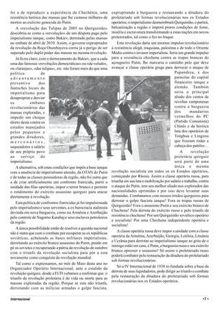 foi a de reproduzir a experiência da Chechênia, uma               expropriando à burguesia e restaurando a ditadura do
resistência heróica das massas que lhe custasse milhares de       proletariado sob formas revolucionárias nos ex Estados
mortos ao exército genocida do Putin.                             operários, o imperialismo desmembrará Quirguistão, o partirá,
    A «revolução das Tulipas de 2005 no Quirguistão»              balcanização a região e imporá piores condições de fome,
descobriu-se como a «revolução» de um déspota pago pelo           miséria e escravatura transformando a estas nações em novos
imperialismo ianque, como Bakiev, derrotado pelas massas          protetorados, tal como o fez no Iraque.
no embate de abril de 2010. Assim, o governo expropriador             Esta revolução daria um enorme impulso revolucionário
da revolução da Roça Otumbayeva corria já o perigo de ser         à resistência afegã, iraquiana, palestina e de todo o Oriente
superado pelo duplo poder das massas na mesma revolução.          Médio contra o invasor imperialista. Seria um grande impulso
    Já ficou claro, com o derrocamento do Bakiev, que a cada      para a resistência chechena contra as tropas brancas do
uma das famosas «revoluções democráticas» ou «de veludo»,         açougueiro Putin; lhe marcaria o caminho pelo que deve
ou «laranjas», «das tulipas», etc. não foram mais do que uma      avançar a classe operária grega para derrocar o ataque de
política             de                                                                                     Papandreu, e dos
adiantamento                                                                                                parasitas do capital
preventivo          dos                                                                                     financeiro ianque e
fantoches locais do                                                                                         alemão. Também
imperialismo para                                                                                           seria o principal
desapropriar e desviar                                                                                      aliado dos centos de
os            embates                                                                                       revoltas camponesas
revolucionários das                                                                                         contra a burguesia
massas exploradas, e                                                                                        dos        mandarins
impedir um choque                                                                                           vermelhos do PC
direto desta contra os                                                                                      (Partido Comunista)
estados manejados                                                                                           Chinês e da heróica
pelos pequenos e                                                                                            luta dos operários de
grandes ditadores,                                                                                          Tonghua e Lingzou
mercenários,                                                                                                que fizeram rodar a
saqueadores a salário                                                                                       cabeça dos patrões…
de seu próprio povo                                                                                             A      revolução
ao      serviço      do                                                                                     proletária quirguiz
imperialismo.                                                                                               será parte de uma
    A alternativa, sob estas condições que impôs a base ianque                                              única e mesma
com a anuência do imperialismo alemão, da OTAN do Putin           revolução socialista em todos os ex Estados operários,
e de todas as classes possuidoras da região, não foi outra que    começando por Rússia. Assim a classe operária russa, para
a de criar artificialmente um confronto fratricida, partir a      triunfar em sua luta e mobilização por salário e trabalho, contra
unidade das filas operárias, impor o terror branco e permitir     o ataque do Putín, tem seu melhor aliado nos explorados das
o rendimento do exército assassino quirguiz para atacar           nacionalidades oprimidas e por isso deve levantar suas
diretamente à revolução.                                          demandas. Combatamos com nossos irmãos quirguizes para
                                                                  derrotar o golpe fascista ianque! Fora as tropas russas de
    Esta política de confrontos fratricidas já foi impulsionada
                                                                  Quirguistão! Fora o assassino Putin e seu exército branco de
pelo imperialismo e seus serventes, a ex burocracia stalinista
                                                                  Chechena! Pela derrota do exército russo e pelo triunfo da
devinda em nova burguesia, como na Armênia e Azerbaijão
                                                                  resistência chechena! Por um Quirguistão soviético operário
pelo controle de Nagorno Karabaj e seus enclaves petroleiros
                                                                  e socialista! Por uma Chechena independente operária e
da região.
                                                                  socialista!
    A única possibilidade então de resolver a questão nacional
                                                                      A classe operária russa deve impor a unidade com a classe
não é outra que com o combate por recuperar as ex repúblicas
                                                                  operária da Armênia, Azerbaijão, Geórgia, Letônia, Lituânia
soviéticas, achatando as bases militares imperialistas,
                                                                  e Ucrânia para derrotar ao imperialismo ianque ao grito de o
derrotando ao exército branco assassino do Putin, pondo em
                                                                  inimigo estão em casa, é Putin, a burguesia russa e seu exército
pé os sovietes e recuperando a pátria da revolução de outubro
                                                                  branco opressor e assassino! Só assim o proletariado russo
com o triunfo da revolução socialista para pôr a esta
                                                                  poderá combater pela restauração da ditadura do proletariado
novamente como conquista da revolução mundial.
                                                                  sob formas revolucionárias.
    Tal como o expressamos, no mês de Maio deste ano no
                                                                      Só a IV Internacional de 1938 re-fundada sobre a base da
Organizador Operário Internacional, ante o estalido da
                                                                  derrota de seus liquidadores, pode dirigir ao triunfo o combate
revolução quirguiz, desde a FLTI voltamos a reafirmar que: o
                                                                  pela restauração da ditadura do proletariado sob formas
triunfo da revolução proletária é de vida ou morte para as
                                                                  revolucionárias nos ex Estados operários.
massas exploradas da região. Porque se esta não triunfa,
derrotando com as milícias armadas o golpe fascista,

Internacional                                                                                                                  •7 •
 
