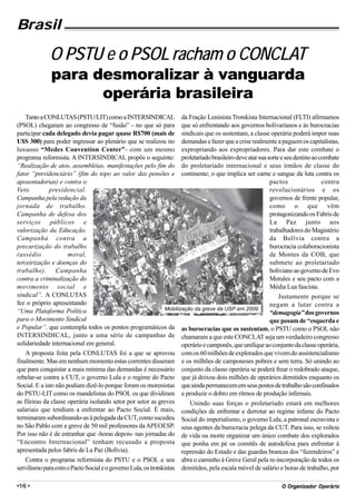 Brasil

             O PSTU e o PSOL racham o CONCLAT
              para desmoralizar à vanguarda
                    operária brasileira
    Tanto a CONLUTAS (PSTU/LIT) como a INTERSINDICAL da Fração Leninista Trotskista Internacional (FLTI) afirmamos
(PSOL) chegaram ao congresso de “fusão” - no que só para que só enfrentando aos governos bolivarianos e às burocracias
participar cada delegado devia pagar quase R$700 (mais de sindicais que os sustentam, a classe operária poderá impor suas
U$S 300) para poder ingressar ao plenário que se realizou no demandas e fazer que a crise realmente a paguem os capitalistas,
luxuoso “Medes Convention Center”- com um mesmo expropriando aos expropriadores. Para dar este combate o
programa reformista. A INTERSINDICAL propôs o seguinte: proletariado brasileiro deve atar sua sorte e seu destino ao combate
“Realização de atos, assembléias, manifestações pelo fim do do proletariado internacional e seus irmãos de classe do
fator “previdenciário” (fim do topo ao valor das pensões e continente; o que implica ser carne e sangue da luta contra os
aposentadorias) e contra o                                                                               pactos                contra
Veto          presidencial.                                                                              revolucionários e os
Campanha pela redução da                                                                                 governos de frente popular,
jornada de trabalho.                                                                                     como o que vêm
Campanha de defesa dos                                                                                   protagonizando os Fabris de
serviços públicos e                                                                                      La Paz junto aos
valorização da Educação.                                                                                 trabalhadores do Magistério
Campanha contra a                                                                                        da Bolívia contra a
precarização do trabalho                                                                                 burocracia colaboracionista
(assédio              moral,                                                                             de Montes da COB, que
terceirização e doenças do                                                                               submete ao proletariado
trabalho). Campanha                                                                                      boliviano ao governo de Evo
contra a criminalização do                                                                               Morales e seu pacto com a
movimento social e                                                                                       Média Lua fascista.
sindical”. A CONLUTAS                                                                                        Justamente porque se
fez o próprio apresentando                                                                               negam a lutar contra a
“Uma Plataforma Política                                       Mobilização da greve da USP em 2009.
                                                                                                         “demagogia” dos governos
para o Movimento Sindical                                                                                que posam de “esquerda e
e Popular”, que contempla todos os pontos programáticos da as burocracias que os sustentam, o PSTU como o PSOL não
INTERSINDICAL, junto a uma série de campanhas de chamaram a que este CONCLAT seja um verdadeiro congresso
solidariedade internacional em general.                               operário e camponês, que unifique ao conjunto da classe operária,
    A proposta feita pela CONLUTAS foi a que se aprovou com os 60 milhões de explorados que vivem do assistencialismo
finalmente. Mas em nenhum momento estas correntes disseram e os milhões de camponeses pobres e sem terra. Só unindo ao
que para conquistar a mais mínima das demandas é necessário conjunto da classe operária se poderá frear o redobrado ataque,
rebelar-se contra a CUT, o governo Lula e o regime do Pacto que já deixou dois milhões de operários demitidos enquanto os
Social. E a isto não podiam dizê-lo porque foram os morenistas que ainda permanecem em seus postos de trabalho são confinados
do PSTU-LIT como os mandelistas do PSOL os que dividiram a produzir o dobro em ritmos de produção infernais.
as fileiras da classe operária isolando setor por setor as greves        Unindo suas forças o proletariado estará em melhores
salariais que tendiam a enfrentar ao Pacto Social. É mais, condições de enfrentar e derrotar ao regime infame do Pacto
terminaram subordinando-as à pelegada da CUT, como sucedeu Social do imperialismo, o governo Lula, a patronal escravista e
no São Pablo com a greve de 50 mil professores da APEOESP. seus agentes da burocracia pelega da CUT. Para isso, se voltou
Por isso não é de estranhar que -horas depois- nas jornadas do de vida ou morte organizar um único combate dos explorados
“Encontro Internacional” tenham recusado a proposta que ponha em pé os comitês de autodefesa para enfrentar à
apresentada pelos fabris de La Paz (Bolívia).                         repressão do Estado e das guardas brancas dos “fazendeiros” e
    Contra o programa reformista do PSTU e o PSOL e seu abra o caminho à Greve Geral pela re-incorporação de todos os
servilismo para com o Pacto Social e o governo Lula, os trotskistas demitidos, pela escala móvel de salário e horas de trabalho, por

•16 •                                                                                                           Org
                                                                                                              O Organizador Operário
 