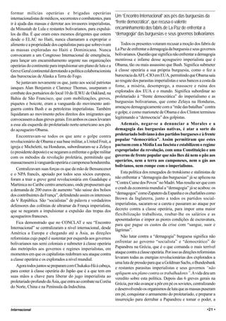 formar milícias operárias e brigadas operárias
internacionalistas de médicos, socorrestes e combatentes, para
                                                                  Um “Encontro Internacional” aos pés das burguesias da
ir à ajuda das massas e derrotar aos invasores imperialistas,     “frente democrática”, que recusa o valente
da Minustah de Lula e restantes bolivarianos, para expulsá-       encaminhamento dos fabris de La Paz de enfrentar a
los da ilha. É que oram estes mesmos dirigentes que ontem         “demagogia” das burguesias e seus governos bolivarianos
desde o ELAC no Haiti, nunca chamaram a expropriar o
alimento e a propriedade dos capitalistas para que sobrevivam        Todos os presentes votaram recusar a moção dos fabris de
as massas exploradas no Haiti e Dominicana. Nunca                 La Paz de enfrentar a demagogia da burguesia e seus governos
convocaram a um Congresso Internacional de emergência,            bolivarianos. Questão que significa não enfrentar a demagogia
para lançar um encaminhamento urgente nas organizações            mentirosa e infame desse açougueiro imperialista que é
operárias do continente para impulsionar um plano de luta e a     Obama, tão ou mais assassino que Bush. Significa submeter
Greve Geral continental derrotando a política colaboracionista    à classe operária a sua própria burguesia, como o fez a
das burocracias de Alaska a Terra do Fogo.                        burocracia da AFL-CIO em EUA, permitindo que Obama saia
    Se juntavam novamente os que, junto aos social patriotas      ao resgate dos parasitas imperialistas e seus bancos a costa da
ianques Alan Benjamin e Clarence Thomas, usurparam o              fome, a miséria, desemprego, a massacre e ruína dos
combate dos portuários do local 10 do ILWU de Oakland, na         explorados dos EUA e o mundo. Significa subordinar ao
Bahia de São Francisco, que com mobilizações, greves,             proletariado à “frente democrática” do imperialismo e as
piquetes e boicote, eram a vanguarda do movimento anti-           burguesias bolivarianas, que como Zelaya na Honduras,
guerra contra Bush e as petroleiras imperialistas. Também         ameaçou demagogicamente com a “mãe das batalhas” contra
liquidaram ao movimento pelos direitos dos imigrantes que         o golpe, e como marionete de Obama e dos Clinton terminou
convocassem a duas greves gerais. Em ambos os casos levaram       legitimando a “democracia” dos golpistas.
a essa ala esquerda do proletariado norte-americano aos pés          Ademais, negar-se a denunciar a Morales e a
do açougueiro Obama.                                              demagogia das burguesias nativas, é atar a sorte do
    Encontravam-se todos os que ante o golpe contra               proletariado boliviano à dos partidos burgueses e à frente
revolucionário de Obama e sua base militar, a United Fruit, a     popular “democrática”. Assim permitiram que estes
igreja e Micheletti, na Honduras, subordinaram-se a Zelaya        pactuem com a Média Lua fascista e estabilizem o regime
(o presidente deposto) e se negaram a enfrentar o golpe militar   expropriador da revolução, com uma Constituição e um
com os métodos da revolução proletária, permitindo que            governo de frente popular que não lhes dá nem o pão aos
massacrassem à vanguarda operária e camponesa hondurenha.         operários, nem a terra aos camponeses, nem o gás aos
                                                                  bolivianos, nem rompe com o imperialismo.
    Centralizavam suas forças os que da mão de Bensancenot
e o NPA francês, apoiado por todos seus sócios europeus,             Esta política dos renegados do trotskismo e stalinistas de
foram a trair a greve geral revolucionária em Guadalupe e         não enfrentar a “demagogia das burguesias” já se aplicou na
Martinica no Caribe centro americano, onde propuseram que         “Contra Cume dos Povos” no Madri. Mas resulta ser que com
a demanda de 200 euros de aumento “não saísse dos bolsos          o crash da economia mundial a “demagogia” já se acabou: os
dos contribuintes da França”, defendendo assim os interesses      “demagogos” como Zapatero da Espanha e os charlatões como
da V República. São “socialistas” de palavra e verdadeiros        Brown da Inglaterra, junto a todos os partidos social-
defensores das colônias de ultramar da França imperialista,       imperialistas, sacaram-se a careta e passaram ao ataque por
que se negaram a impulsionar a expulsão das tropas dos            decreto contra a classe operária, para impor uma maior
açougueiros franceses.                                            flexibilização trabalhista, roubar-lhe os salários e as
                                                                  aposentadorias e impor as piores condições de escravatura,
    Fica demonstrado que no CONCLAT e seu “Encontro               para que pague os custos da crise com “sangue, suor e
Internacional” se centralizaram a nível internacional, desde      lágrimas”.
América a Europa e chegando até a Ásia, as direções
reformistas cujo papel é sustentar por esquerda aos governos         Não lutar contra a “demagogia” burguesa significa não
bolivarianos nas semi coloniais e submeter à classe operária      enfrentar ao governo “socialista” e “democrático” de
das metrópoles aos governos e regimes imperialistas, em           Papandreu na Grécia, que é o que comanda o mais terrível
momentos em que os capitalistas redobram seu ataque contra        ataque contra a classe operária. Por isso as direções reformistas
a classe operária e os explorados a nível mundial.                levaram todas as energias revolucionárias dos explorados a
                                                                  uma luta de pressão para que a Goldman Sachs, o Bundesbank
    Agora todos juntos se preparam com Chukaku-Hà à cabeça,       e restantes parasitas imperialistas e seus governos “não
para conter à classe operária do Japão que é a que tem em         apliquem seu plano contra os trabalhadores”. A vida deu um
suas mãos a chave para liberar do jugo imperialista ao            veredito sobre esta política. Depois das 6 greves gerais na
proletariado profundo da Ásia, que entra ao combate na Coréia     Grécia, por não avançar a pôr em pé os sovietes, centralizando
do Norte, China e na Península da Indochina.                      e desenvolvendo os organismos de luta que as massas puseram
                                                                  em pé, conquistar o armamento do proletariado, e preparar a
                                                                  insurreição para derrubar a Papandreu e tomar o poder, a

Internacional                                                                                                                •21 •
 