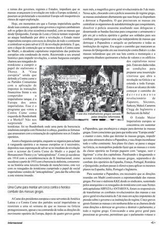 e ruínas dos governos, regimes e Estados, impediam que as num mês, a magnífica greve geral revolucionária do 5 de maio.
massas avançassem à revolução em toda a Europa ocidental, e Nessa ação, chocando com a polícia assassina do regime grego,
puseram ao proletariado a reconstruir Europa sob insuportáveis as massas assinalaram abertamente que suas forças se dispunham
ritmos de super-exploração.                                             a derrocar a Papandreu. O que precisavam as massas era
    Hoje, em momentos em que a Europa imperialista quebra centralizar os organismos de autodeterminação que conquistaram,
desde suas costuras, quando seus governos e regimes cambaleiam dissolver à polícia assassina assaltando suas delegacias e
sob os golpes da crise econômica mundial, com as massas que desarmando as bandas fascistas para conquistar o armamento e
desde Quirguistão, Europa do Leste e Grécia tentam responder pôr em pé a milícia operária e ganhar aos soldados para seu
ao ataque batalhando por abrir a revolução, o Estado maior
                                                                        combate; para organizar uma ação independente de massas que
imperialista europeu convocou às direções de todo o continente
                                                                        derroque a Papandreu e aniquile ao parlamento e todas as
a centralizar-se para salvar à UE da revolução proletária. É que,
sem o dique de contenção que se montou desde a Contra cume instituições do regime. Era seguir o caminho que marcaram as
do Madri, o decadente capitalismo imperialista das potências massas do Quirguistão em sua insurreição contra Bakiev e o das
européias esta condenado de morte. Recorrendo a seu arsenal massas tailandesas que em sua luta contra a monarquia e a
histórico para impedir revoluções, a astuta burguesia européia sangrenta ditadura queimaram a bolsa de valores e os edifícios
chamou aos renegados do                                                                                        dos capitalistas nesse
trotskismo a cumprir o                                                                                         país. Estavam dadas todas
papel do stalinismo e                                                                                          as condições para
Thorez. A “Casa                                                                                                preparar uma insurreição
européia” unida que                                                                                            vitoriosa que abra a
defende a Contra cume e                                                                                        revolução na Grécia e se
os Partidos Comunistas                                                                                         estenda a toda Europa.
com a aplicação de
                                                                                                               Estava ao alcance da mão
impostos às transações
financeiras frente a seu                                                                                       começar o caminho do
competidor               o                                                                                     derrocamento
imperialismo ianque, é a                                                                                       revolucionário          de
Europa dos amos                                                                                                Zapatero, Sócrates,
imperialistas. Esse é o                                                                                        Sarkozy, Mekel, Cameron
programa que votou a                                                                                           Clegg da Inglaterra e
Contra Cume como                                                 A luta dos trabalhadores gregos cercada       Berlusconi da Itália!
esquerda do Bundesbank                                                         pelas direções reformistas.         O Estado Maior
e a Merkel! Não nos
                                                                                                               Imperialista europeu se
surpreende             aos
                                                                                                               concentrou em sustentar
trotskistas: foi no Bundesbank onde uma parte da burocracia
estalinista européia com Honecker à cabeça, guardou as fortunas a Papandreu, que encabeçava o ataque para derrotar às massas
que amassaram com a restauração do capitalismo nos ex Estados gregas. Eram conscientes que para que tenha uma “Europa unida”
operários.                                                              e manter o euro, tinha que derrotar às massas gregas, impedir
    Assim a burguesia européia, enquanto se organiza para achatar que estas atirassem abaixo a Papandreu, e sua chispa incendiasse
à vanguarda operária e as massas européias se é necessário, todo o velho continente. Seu plano foi claro: se passa o ataque
depositou suas esperanças de salvar-se no imediato da revolução na Grécia, os monopólios poderão fazer que as massas e o resto
com o acionar da Contra Cume do Madri e o papel de da classe operária na Europa paguem com “sangue, suor e
Bensancenot-Thorez e os “anticapitalistas”. Como já sucedesse lágrimas” a crise dos capitalistas. Paralisando e desgastando o
em 1914 com a socialdemocracia da II Internacional; como acionar revolucionário das massas gregas, separando-o do
sucedesse a partir de 1933 com a burocracia stalinista, consumou- combate dos operários da Espanha, França, Portugal, România
se na história uma terceira fornada de menchevismo, esta vez e Quirguistão, podiam passar à ofensiva para aplicar os mesmos
com os renegados do trotskismo cumprindo o papel de social planos na Espanha, Itália, Portugal e Inglaterra.
imperialistas vestidos de “anticapitalistas”, para dar-lhe sobrevida
                                                                           Para sustentar a Papandreu, era necessário que as direções
a este sistema imundo.
                                                                        reunidas em Madri contivessem a espontaneidade das massas
                                                                        gregas. Por isso o stalinista KKE desde os sindicatos, sustentado
                                                                        pelos anarquistas e os renegados do trotskismo com suas frentes
Uma Cume para montar um cerco contra o heróico                          anticapitalistas SIRYZA e ANTARSYA, foram os responsáveis
combate das massas gregas                                               de transformar os combates revolucionários das massas e sua
                                                                        greve geral revolucionária do 5 de maio em ações impotentes de
    A Cume dos presidentes europeus e seus serventes de América pressão sobre o governo e as instituições do regime. Cinco greves
Latina e a Contra Cume dos partidos social imperialistas se gerais fizeram as massas e em nenhuma delas se as chamou desde
reuniram a uma só semana de que as massas na Grécia estas direções a derrocar ao governo e destruir o parlamento, e
protagonizassem, apesar e na contramão de todas as direções do todo o regime grego. Convocando a uma greve geral para
movimento operário da Europa, depois de quatro greves gerais pressionar ao governo, permitiram que o parlamento votasse o


Internacional                                                                                                                       •5 •
 
