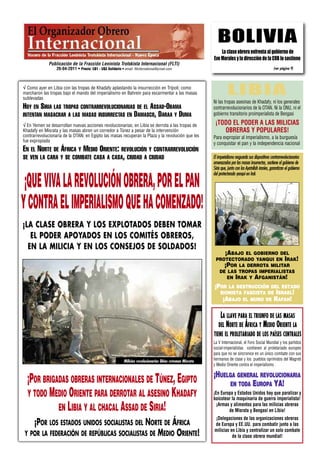 Bolivia
                                                                                                                    la clase obrera enfrenta al gobierno de
                                                                                                                Evo Morales y la dirección de la CoB lo sostiene
              Publicación de la Fracción Leninista Trotskista Internacional (FLTI)
                  26-04-2011 • Precio: U$1 - U$3 Solidario • email: fltinternational@ymail.com                                                                (ver página 9)



√ Como ayer en Libia con las tropas de Khadafy aplastando la insurrección en Trípoli; como
marcharon las tropas bajo el mando del imperialismo en Bahrein para escarmentar a las masas
sublevadas
                                                                                                                          liBia
                                                                                                                Ni las tropas asesinas de Khadafy, ni los generales
HOY EN SIRIA LAS TROPAS CONTRARREVOLUCIONARIAS DE EL ASSAD-OBAMA                                                contrarrevolucionarios de la OTAN. Ni la ONU, ni el
INTENTAN MASACRAR A LAS MASAS INSURRECTAS EN DAMASCO, DARAA Y DUMA                                              gobierno transitorio proimperialista de Bengasi

√ En Yemen se desarrollan nuevas acciones revolucionarias; en Libia se derrota a las tropas de                   ¡TODO EL PODER A LAS MILICIAS
Khadafy en Misrata y las masas abren un corredor a Túnez a pesar de la intervención                                 OBRERAS Y POPULARES!
contrarrevolucionaria de la OTAN; en Egipto las masas recuperan la Plaza y la revolución que les                Para expropiar al imperialismo, a la burguesía
fue expropiada
                                                                                                                y conquistar el pan y la independencia nacional
EN EL NORTE DE ÁFRICA Y MEDIO ORIENTE: REVOLUCIÓN Y CONTRARREVOLUCIÓN
SE VEN LA CARA Y SE COMBATE CASA A CASA, CIUDAD A CIUDAD                                                        El imperialismo resguarda sus dispositivos contrarrevolucionarios
                                                                                                                amenazados por las masas insurrectas, sostiene al gobierno de
                                                                                                                Siria que, junto con los Ayatollah iraníes, garantizan el gobierno
                                                                                                                del protectorado yanqui en Irak

 ¡QUE VIVA LA REVOLUCIÓN OBRERA, POR EL PAN
Y CONTRA EL IMPERIALISMO QUE HA COMENZADO!
¡LA CLASE OBRERA Y LOS EXPLOTADOS DEBEN TOMAR
   EL PODER APOYADOS EN LOS COMITÉS OBREROS,
  EN LA MILICIA Y EN LOS CONSEJOS DE SOLDADOS!
                                                                                                                        ¡ABAJO
                                                                                                                            EL GOBIERNO DEL
                                                                                                                 PROTECTORADO YANQUI EN IRAK!
                                                                                                                    ¡POR LA DERROTA MILITAR
                                                                                                                  DE LAS TROPAS IMPERIALISTAS
                                                                                                                     EN IRAK Y AFGANISTÁN!
                                                                                                                ¡POR    LA DESTRUCCIÓN DEL ESTADO
                                                                                                                     SIONISTA FASCISTA DE ISRAEL!
                                                                                                                      ¡ABAJO EL MURO DE RAFAH!

                                                                                                                    LA LLAVE PARA EL TRIUNFO DE LAS MASAS
                                                                                                                   DEL N ORTE DE ÁFRICA Y M EDIO ORIENTE LA
                                                                                                                TIENE EL PROLETARIADO DE LOS PAÍSES CENTRALES
                                                                                                                La V Internacional, el Foro Social Mundial y los partidos
                                                                                                                social-imperialistas contienen al proletariado europeo
                                                                                                                para que no se sincronice en un único combate con sus
                                                              Milicias revolucionarias libias retoman Misrata   hermanos de clase y los pueblos oprimidos del Magreb
                                                                                                                y Medio Oriente contra el imperialismo .

                                                                                                                ¡HUELGA GENERAL REVOLUCIONARIA
  ¡POR BRIGADAS OBRERAS INTERNACIONALES DE TÚNEZ, EGIPTO                                                             EN TODA EUROPA YA!
  Y TODO MEDIO ORIENTE PARA DERROTAR AL ASESINO KHADAFY                                                         ¡En Europa y Estados Unidos hay que paralizar y
                                                                                                                boicotear la maquinaria de guerra imperialista!

            EN LIBIA Y AL CHACAL ASSAD DE SIRIA!                                                                  ¡Armas y alimentos para las milicias obreras
                                                                                                                        de Misrata y Bengasi en Libia!
                                                                                                                ¡Delegaciones de las organizaciones obreras
   ¡POR LOS ESTADOS UNIDOS SOCIALISTAS DEL NORTE DE ÁFRICA                                                      de Europa y EE.UU. para combatir junto a las
Y POR LA FEDERACIÓN DE REPÚBLICAS SOCIALISTAS DE MEDIO ORIENTE!
                                                                                                                milicias en Libia y centralizar un solo combate
                                                                                                                          de la clase obrera mundial!
 