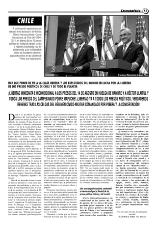 LATINOAMÉRICA                    12



           CHILE
      A continuación reproducimos un
 extracto de la declaración del Partido
      Obrero Internacionalista –Cuarta
    Internacional, de Chile del 10-04-
   2011, en defensa de los 10 presos
 políticos en huelga de hambre contra
       el régimen pinochetista y su ley
      antiterrorista, y por la libertad de
        todos los luchadores obreros y
  populares presos en las cárceles de
               Piñera y el imperialismo.




                                                                                                                                             El carnicero Obama junto al cipayo Piñera



HAY QUE PONER DE PIE A LA CLASE OBRERA Y LOS EXPLOTADOS DEL MUNDO EN LUCHA POR LA LIBERTAD
DE LOS PRESOS POLÍTICOS DE CHILE Y DE TODO EL PLANETA

¡LIBERTAD INMEDIATA E INCONDICIONAL A LOS PRESOS DEL 14 DE AGOSTO EN HUELGA DE HAMBRE Y A HÉCTOR LLAITUL Y
 TODOS LOS PRESOS DEL CAMPESINADO POBRE MAPUCHE! ¡LIBERTAD YA A TODOS LOS PRESOS POLÍTICOS, VERDADEROS
       REHENES TRAS LAS CELDAS DEL RÉGIMEN CÍVICO-MILITAR COMANDADO POR PIÑERA Y LA CONCERTACIÓN!


D
         esde el 21 de febrero los presos     les. La justicia pinochetista-concertacio-    res de la clase obrera y los explotados en     turado res de l a di c tadura, más l os
         políticos del “caso bombas” ini-     nista está usando el principio de pre sun-    lucha con un pliego único de reclamos          re pre so res y ase si nos de l os 20
         ciaron una huelga de hambre in-      ci ón de cul pabi l i dad, donde no hay       que dé solución real a los problemas de        años de “de mo craci a”! ¡Por l a di -
definida. Se cumplen 46 días de esta ac-      pruebas y los “imputados” deben de -          los explotados. Allí, las demandas de: sa-     so l uci ón de to das l as po l i cí as ase -
ción, exigiendo su libertad y desprocesa-     mos trar su i no cenci a frente a los         lario nivelado según el costo de la vida de    si nas! ¡Abajo l a jus ti ci a burgue sa
miento, y el fin de la pinochetista Ley       reaccionarios tribunales.                     700 mil pesos trabajo para todos redu-         y su cas ta de jue ces pi no che ti s tas-
Antiterrorista. Mónica Caballero, Andrea          La burguesía quiere mostrar cómo ac-      ciendo la jornada laboral a 6 horas para       concertaci o ni s tas!
Urzúa, Pablo Morales, Rodolfo Retama-         tuará el estado burgués ante quien ose su-    imponer 1 turno más en las fábricas, mi-             ¡Li bertad a l os l u chado res an -
les, Vinicio Aguilera, Felipe Guerra,         blevarse contra el oprobio que viven los      nas y lugares de trabajo educación, salud      ti i m pe ri al i s tas pre s os en Guan tá-
Carlos Riveros, Camilo Pérez, Omar            explotados. El 4 de abril el Fiscal Ale-      y vivienda pública y gratuita educación;       namo! ¡Li bertad a l os pre s os po -
Hermosilla, comienzan a mostrar las           jandro Peña (quien por su labor fue pre-      plan obrero de reconstrucción del Chile        l í ti cos pe ruanos , re he nes del ré gi -
consecuencias de esta desesperada medi-       miado por el gobierno con un puesto en        de los trabajadores; renacionalización,        men fu ji mo ri s ta del TLC! ¡Li ber-
da, como la alteración de signos vitales,     el Ministerio del Interior), presentó car-    sin indemnización y bajo control obrero        tad a Ro berto Marti no y a to dos
arritmias cardíacas, cefaleas, etc.           gos pidiendo cadena perpetua para Rodol-      del cobre, etc., deben unirse a la de liber-   l os pre s os po l í ti cos argen ti nos !
    Los compañeros fueron detenidos el        fo Morales y Pablo Retamales, acusán-         tad a los presos políticos, desprocesa-        ¡Des pro ce s ami en to de l os 6 mi l
14 de agosto de 2010. Ese día el gobier-      dolos de ser cabecillas de una “asociación    miento de los luchadores obreros y popu-       l u chado res obre ros y po pu l ares
no y el régimen pinochetista iniciaron        ilícita terrorista” y pide condena de hasta   lares y tribunales obreros y populares.        con cau s as en l a jus ti ci a burgue -
una cacería contra los supuestos respon-      10 años para los demás compañeros.            Desde ese Comité se podrá derrotar a la        s a argen ti na! ¡Li bertad i n con di -
sables del “caso bombas”. Con órdenes             Con esto, y con toda la escalada re-      burocracia sindical de la CUT, cómplice        ci o nal a Mu mi a Abu Jamal y a
de la justicia y el actuar de los perros de   presiva que hay en curso, el enemigo de       de los ataques que sufre la clase obrera y     l os mi l es de i n mi gran tes pre s os
presa de la burguesía, las fuerzas de la      clase busca amedrentar a la clase obrera y    los explotados, y largar la huelga general     en l as maz mo rras del ré gi men
policía militar del GOPE, junto a la LA-      los explotados, particularmente a los sec-    para derrotar al régimen cívico-militar del    yan qui de l os “Re pu bl i cratas ” y
BOCAR y la PDI, realizaron un brutal          tores en lucha, en momentos en que las        TLC. De esa manera podrá surgir un             l as de más po ten ci as i m pe ri al i s -
operativo represivo con 17 allanamien-        paupérrimas condiciones de vida de las        Congreso Nacional de delegados del mo-         tas ! ¡Por l a l i bertad de l os pre s os
tos a casas ocupas y domicilios ubicados      masas y las superganancias que amasan         vimiento obrero, los campesinos pobres         po l í ti cos pal es ti nos en manos del
en Santiago y Valparaíso, dejando 14 de-      las transnacionales imperialistas mine-       y los estudiantes combativos para luchar       es tado s i o ni s ta-fas ci s ta de Is rael !
tenidos.                                      ras, contrastan de manera tal que vuelven     por un Gobierno obrero y campesino que         ¡Li bertad de l os l u chado res de l a
    Diez de los detenidos llevan 6 meses      al país un terreno propicio para sucesivas    rompa con el imperialismo, un Chile de         cl as e obre ra y l os ex pl o tados de
en “prisión preventiva” y más de un mes       rebeliones obreras que, de profundizarse,     los cordones industriales triunfantes.         Egi p to, Tú nez, Li bi a, Bahréi n,
esperando reformalización y juicio en la      pueden decantar en un ascenso obrero y                                                       Ye men, Arge l i a, etc. , en carce l a-
Cárcel de Alta Seguridad (CAS), en el ca-     popular.                                                                                     dos por l e van tars e con tra l os go -
                                                  El camino para liberar a nuestros pre-
                                                                                            ¡Por una campaña nacional, continental         bi ernos y re gí me nes árabes l aca-
so de los hombres, y en la Sección de Al-
ta Seguridad del Centro Penitenciario Fe-     sos es el de una sublevación generalizada     e internacional por la libertad de los         yos del i m pe ri al i s mo! ¡Por l a l i -
menino, en el de las mujeres. Son acusa-      de la clase obrera acaudillando a los ex-     presos políticos chilenos y del mundo!         bertad de l os ci en tos de l u chado -
dos de “asociación ilícita con fines terro-   plotados de la nación, para derrotar al go-       ¡Por l a l i bertad i nme di ata e i n-    res obre ros y po pu l ares de In gl a-
ristas” y “colocación de artefactos explo-    bierno proimperialista y al régimen cívi-     condi ci o nal de l os pre sos del 14          te rra, Gre ci a, Es paña, Fran ci a,
sivos”, culpados de 23 explosiones ocu-       co-militar, desencadenando una insurrec-      de agos to, de l os pre sos del cam -          etc. , pri s i o ne ros en l as cárce l es
rridas en Santiago. Los 4 compañeros          ción proletaria que derroque a los explo-     pe si nado po bre mapuche y de to -            de l os pul pos i m pe ri al i s tas eu ro -
restantes (Cristián Cancino, Diego Mo-        tadores, destruya la maquinaria del estado    dos l os pre sos po l í ti cos del ré gi -     peos !
rales, Candelaria Cortés, Iván Golden-        burgués, y deje a los obreros y explota-      men de Pi ñe ra y l a Concertaci ón!
berg) están bajo “libertad provisional”       dos en el poder.                              ¡Tri bunal es obre ros y po pul ares             Un solo grito de todo el proletariado
con férreos controles policíaco-judicia-          Llamamos a luchar por un Comité           para juz gar a l os ge no ci das y tor-                       mundial:
                                              Nacional de Lucha para unir a los secto-                                                        ¡Li bertad a todos l os presos
 