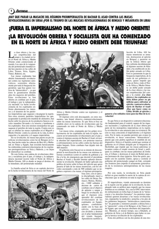 1     EDITORIAL
¡HAY QUE PARAR LA MASACRE DEL RÉGIMEN PROIMPERIALISTA DE BACHAR EL ASAD CONTRA LAS MASAS
REVOLUCIONARIAS EN SIRIA! ¡POR EL TRIUNFO DE LAS MILICIAS REVOLUCIONARIAS DE BENGASI Y MISARRATA EN LIBIA!

¡FUERA EL IMPERIALISMO DEL NORTE DE ÁFRICA Y MEDIO ORIENTE!
¡LA REVOLUCIÓN OBRERA Y SOCIALISTA QUE HA COMENZADO
 EN EL NORTE DE ÁFRICA Y MEDIO ORIENTE DEBE TRIUNFAR!

L
       a clase obrera y las ma-                                                                                                                  lección de Libia. Allí las
       sas empobrecidas del                                                                                                                      masas insurrectas se arma-
       campo y la ciudad en to-                                                                                                                  ron, destruyeron al ejército
do el Norte de África y Medio                                                                                                                    en Bengasi y pusieron en
Oriente están conmoviendo al                                                                                                                     pie la milicia obrera que
mundo. Los ojos de la vanguar-                                                                                                                   hoy enfrenta decididamente
dia del proletariado mundial es-                                                                                                                 al régimen asesino de Kha-
tán hoy puestos en las calles de                                                                                                                 dafy y ha establecido un do-
Libia, Yemen, Siria, Egipto,                                                                                                                     ble poder armado en Libia.
Túnez, Bahrein, etc.                                                                                                                             Esto es justamente lo que la
    Las masas explotadas han                                                                                                                     burguesía imperialista, de la
abierto fenomenales revolucio-                                                                                                                   mano de sus gobiernos ci-
nes contra sus regímenes auto-                                                                                                                   payos, quiere impedir que
cráticos, sostenidos abierta-                                                                                                                    surja en Siria y todo el Nor-
mente por toda la burguesía im-                                                                                                                  te de África y Medio Orien-
perialista –que hoy quiere ves-                                                                                                                  te: un doble poder armado
tirse de “democrática”-, ya que                                                                                                                  de la clase obrera y las ma-
éstos le garantizaron durante                                                                                                                    sas empobrecidas del cam-
años los negocios del petróleo.                                                                                                                  po y la ciudad. ¡La clase
Estas revoluciones se han                                                                                                                        obrera y los explotados en
abierto en combate por el pan,                                                                                                                   Siria deben poner en pie
el trabajo y por la independen-                                                                                                                  milicias para enfrentar al
cia nacional. La lucha revolu-                                                                                                                   ejército contrarrevolucio-
cionaria de los explotados en-                                                                             movilizacion contra El Asad en Siria  nario de Bachar el Asad!
frenta abiertamente los intere-                                                                                                                  ¡Hay que hacer como en
ses y el dominio de los parási-                          África y Medio Oriente contra sus regímenes y el                                        Libia: dividir al ejército y
tos imperialistas que saquean y desangran la región.     imperialismo.                                                 ganarse a los soldados rasos para las filas de la re-
Son estos mismos parásitos imperialistas los que,            El régimen sirio está descargando, en estos mo- volución!
acaparando la producción mundial de alimentos, han       mentos, una brutal ofensiva contrarrevolucionaria
hecho subir los precios de los productos básicos a ni-   sobre las masas insurrectas. Es que Siria es hoy un               Es que Siria es un dispositivo contrarrevoluciona-
veles inauditos llevando a la miseria y hambruna a       eslabón clave en la cadena de revoluciones que ha             rio fundamental para el control, saqueo de las rique-
los explotados. Son esto mismos monopolios los que       comenzado en todo el Norte de África y Medio zas nacionales y explotación de la clase obrera por
saquean el petróleo de toda la región. Contra esto es    Oriente.                                                      parte de los monopolios imperialistas en la región.
que se rebelan las masas explotados en el Magreb y           Las masas sirias, empujadas por los golpes revo- La revolución es una amenaza para su existencia. De
Medio Oriente: contra la carestía de la vida, la deso-   lucionarios de los explotados de toda la región, ini- esto es muy consciente el imperialismo y el régimen
cupación y la opresión y el saqueo imperialista.         ciaron un levantamiento revolucionario por el pan y sirio. Por lo tanto, no pueden permitir que avance la
    En su revolución, las masas han puesto en pie las    contra el régimen asesino de Bachar el Asad, sirvien- revolución, ni hacer concesiones “democráticas”,
milicias revolucionarias como las de Bengasi en Li-      te absoluto del imperialismo, con protestas masivas puesto que esto podría significar el estallido de ese
bia, han hecho rodar las cabezas de Ben Alí y Muba-      y enfrentamientos en las calles contra las fuerzas del dispositivo. Siria es el bastión central que sostiene al
rak en Túnez y Egipto, han resistido heroicamente        orden burgués. Estos combates han dejado más de gobierno en el Líbano dirigido por la burguesía de
las embestidas contrarrevolucionarias de los regíme-     400 muertos.                                                  Hezbollah, que impide que las masas palestinas se
nes proimperialistas en Siria y Bahrein, y no dejan          El gobierno sirio fracasó en su intento de descom-        levanten contra el estado sionista de Israel y unifi-
de intensificar su combate.                              primir la movilización de las masas con mínimas re- quen su combate con las masas palestinas de Jorda-
    De esta forma, una cadena de revoluciones obre-      formas cosméticas (como el cambio de gabinete y el nia, el Líbano y destruyan el muro de Rafah junto a
ras y socialistas por el pan, el trabajo y la indepen-   fin a la ley de emergencia que decretó el presidente sus hermanos de clase egipcios. Siria fue quien, pac-
dencia nacional recorre todo el Norte de África y        Bachar el Asad) y decidió intentar aplastar directa- tando con los ayatolas iraníes, apoya y sostiene al
Medio Oriente. Allí es donde se juega el destino, en     mente la revolución. Después de haber aplicado una gobierno del protectorado yanqui en Irak, cerrando
lo inmediato, del proletariado mundial.                  política de terror sobre la base del ejército que quiso sus fronteras para impedir el armamento generaliza-
                                                         pasarse al lado de las masas insurrectas, con los ofi- do de la resistencia antiimperialistas de las masas
   La batalla actual de Siria es un capítulo decisivo    ciales asesinando a más de 500 soldados que se ne- iraquíes.
en la lucha revolucionaria de las masas del Norte de     gaban a reprimir a las masas, el régimen proimperia-
                                                                                        lista sirio, con el ejérci-        Por esta razón, la revolución en Siria puede
                                                                                        to disciplinado, lanzó a       definir en gran medida la suerte de la cadena de rev-
                                                                                        las calles de Deraa, Da- oluciones que se abrieron en toda la región.
                                                                                        masco, Banias, Homes,
                                                                                        etc., 3.000 soldados y             El imperialismo, viendo amenazado su dominio
                                                                                        decenas de carros de           en la región con los golpes de la revolución, ha des-
                                                                                        combate con el objetivo plegado toda su política para impedir que las masas
                                                                                        de aplastar a sangre y triunfen en su combate. Así, con la ONU intervinien-
                                                                                        fuego la revolución. Es do militarmente en Libia bajo el manto de la “demo-
                                                                                        que el régimen sirio cracia y los derechos humanos”, los parásitos impe-
                                                                                        aprendió del combate rialistas quieren desarmar a las masas revoluciona-
                                                                                        revolucionario de los rias, imponerles la rendición y ponerlas a los pies de
                                                                                        explotados en Egipto, los gobiernos burgueses “democráticos transiciona-
                                                                                        quienes, confraterni- les” de generales y ministros pasados a última hora a
                                                                                        zando con la base del la “oposición”, como el de Bengasi, el de Túnez o el
                                                                                        ejército, amenazaron de Egipto, que son lacayos absolutos del imperialis-
                                                                                        con dividirlo y destruir mo. Mientras, al mismo tiempo, usa a Khadafy, al
                                                                                        así el pilar fundamental gobierno de Siria y al de Bahrein para bañar en san-
                                                                                        del estado burgués. gre la heroica revolución de los explotados.
                                                                                        Aprendieron también la             Estas dos políticas son las dos puntas de una mis-
Manifestación revolucionaria de las masas enYemen
 