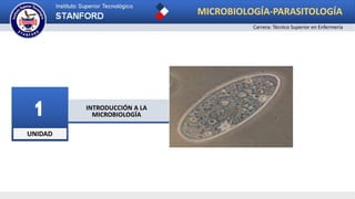 UNIDAD
1 INTRODUCCIÓN A LA
MICROBIOLOGÍA
MICROBIOLOGÍA-PARASITOLOGÍA
Carrera: Técnico Superior en Enfermería
 
