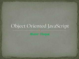 Munir Hoque Object Oriented JavaScript 