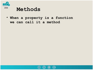 Methods <ul><li>When a property is a function we can call it a method  </li></ul>